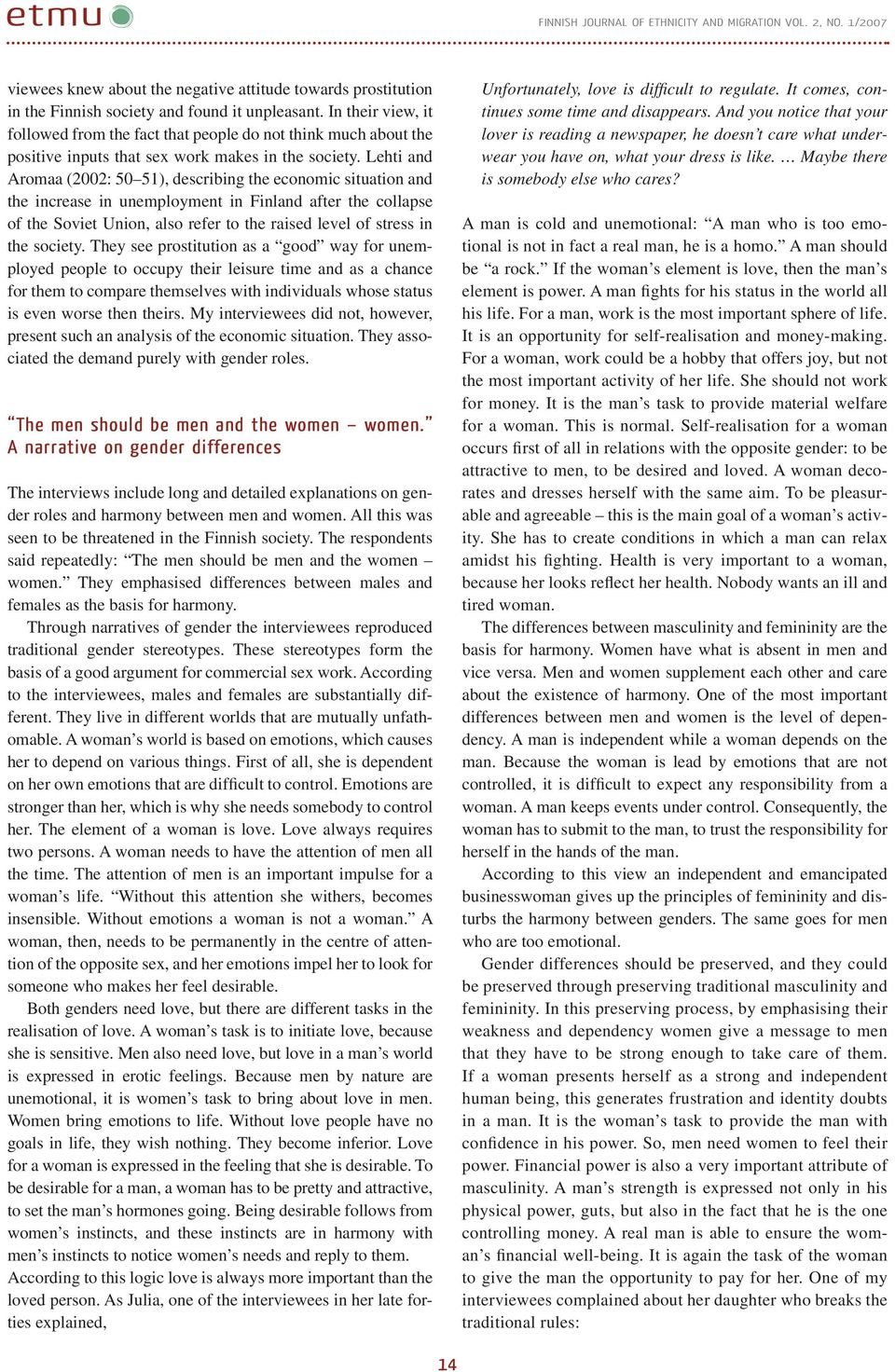Lehti and Aromaa (2002: 50 51), describing the economic situation and the increase in unemployment in Finland after the collapse of the Soviet Union, also refer to the raised level of stress in the