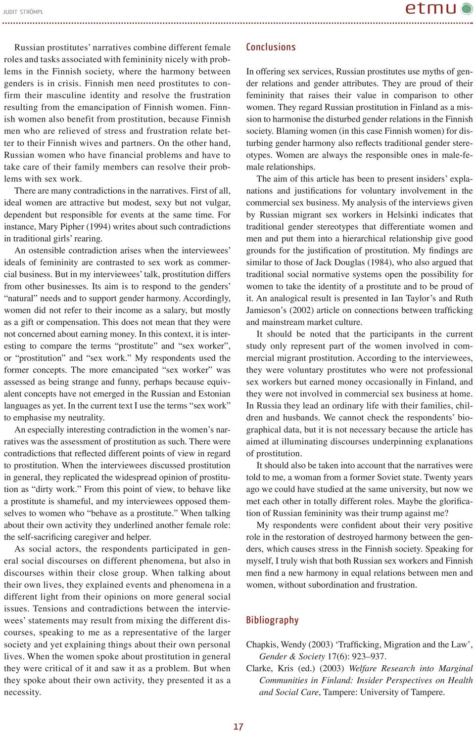 Finnish women also benefit from prostitution, because Finnish men who are relieved of stress and frustration relate better to their Finnish wives and partners.