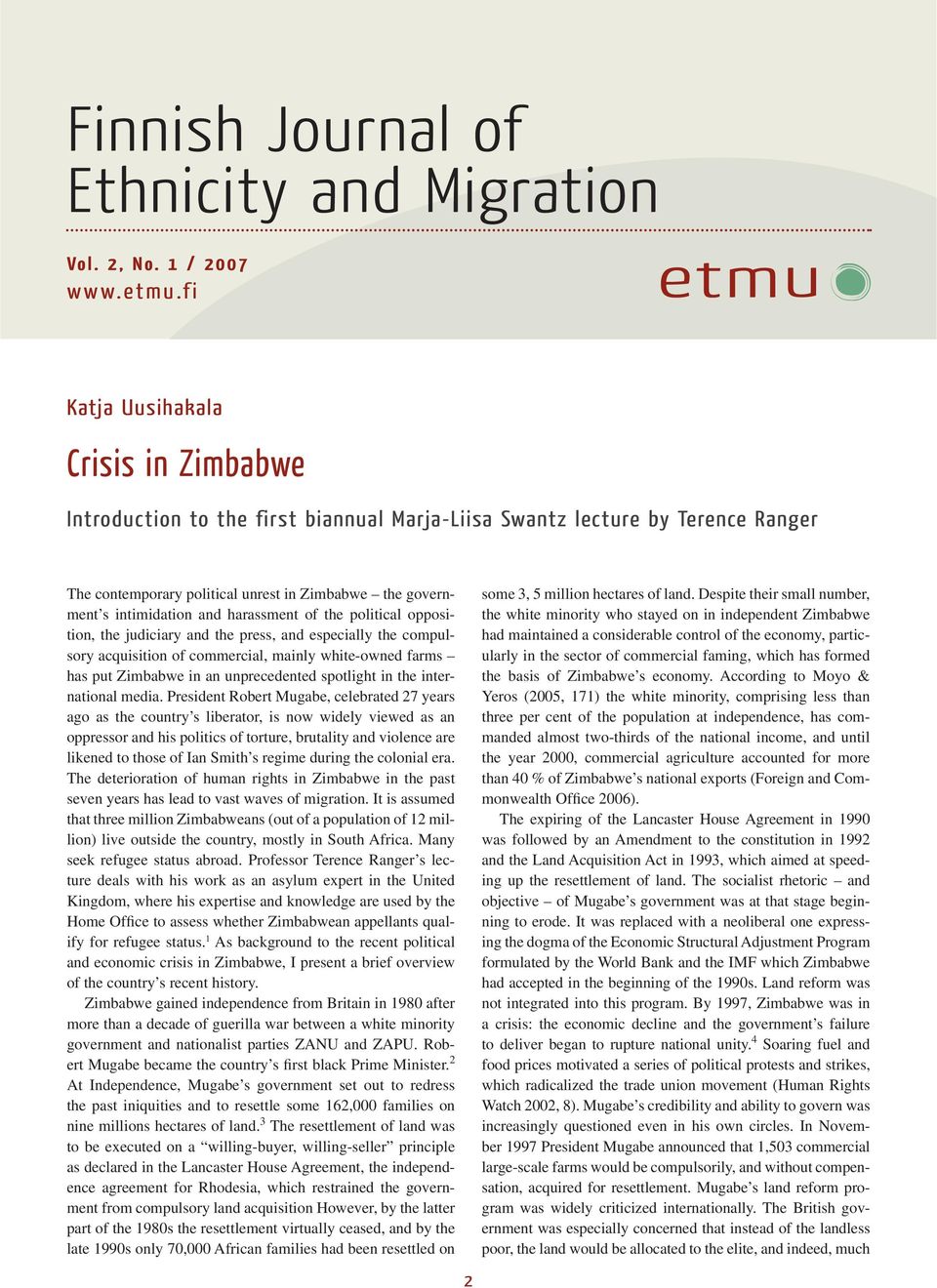 harassment of the political opposition, the judiciary and the press, and especially the compulsory acquisition of commercial, mainly white-owned farms has put Zimbabwe in an unprecedented spotlight