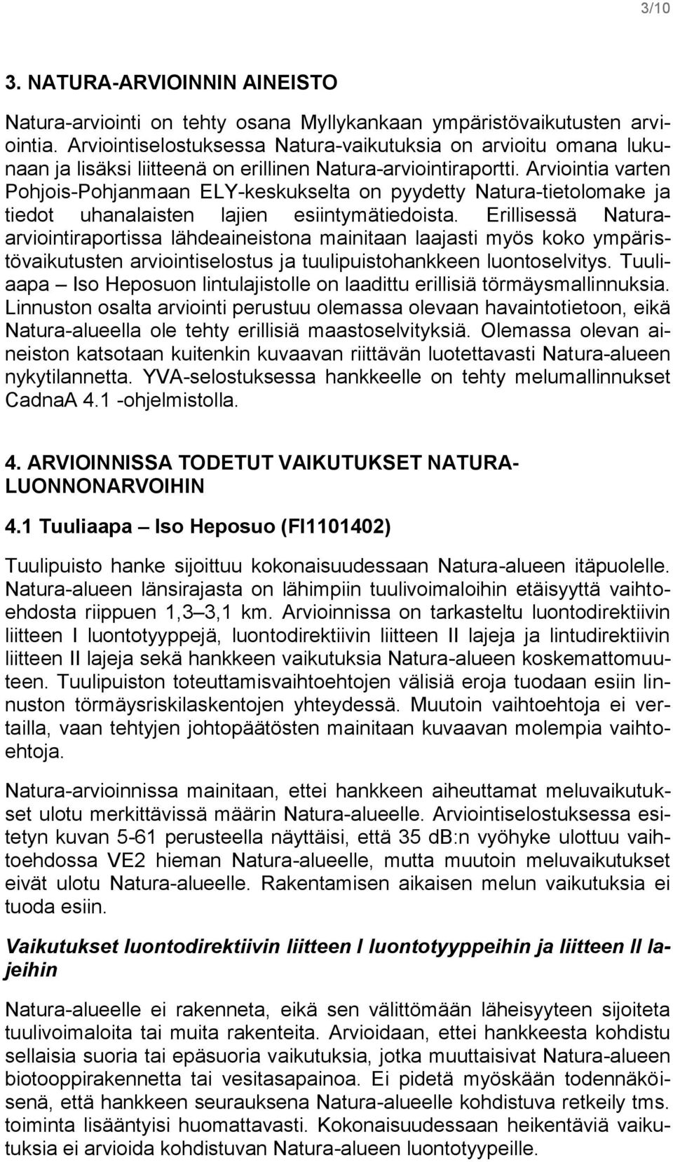 Arviointia varten Pohjois-Pohjanmaan ELY-keskukselta on pyydetty Natura-tietolomake ja tiedot uhanalaisten lajien esiintymätiedoista.