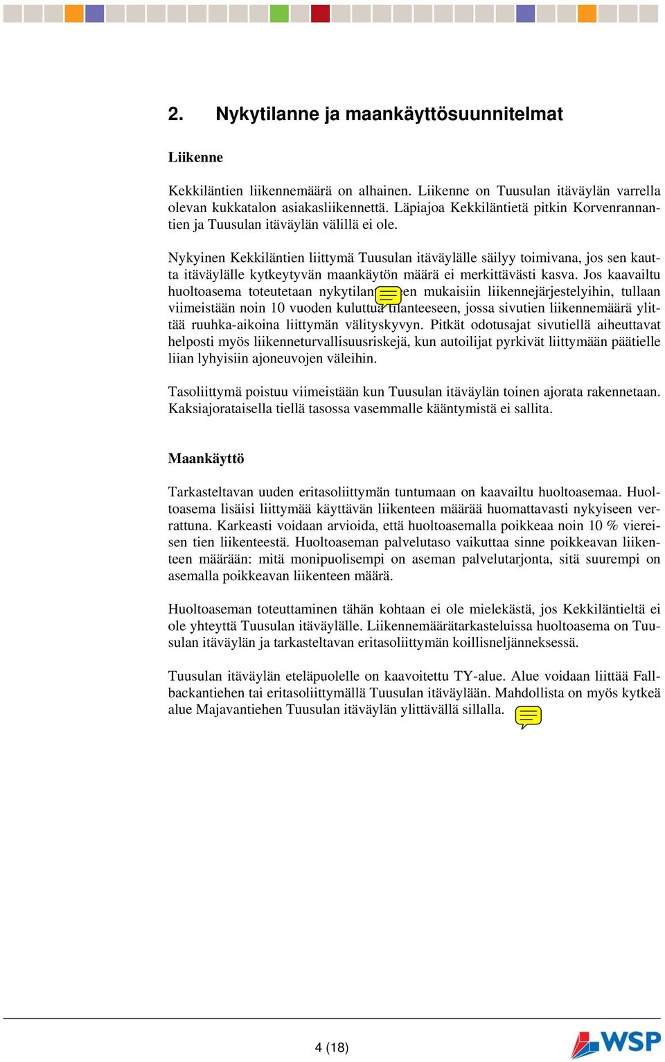 Nykyinen Kekkiläntien liittymä Tuusulan itäväylälle säilyy toimivana, jos sen kautta itäväylälle kytkeytyvän maankäytön määrä ei merkittävästi kasva.