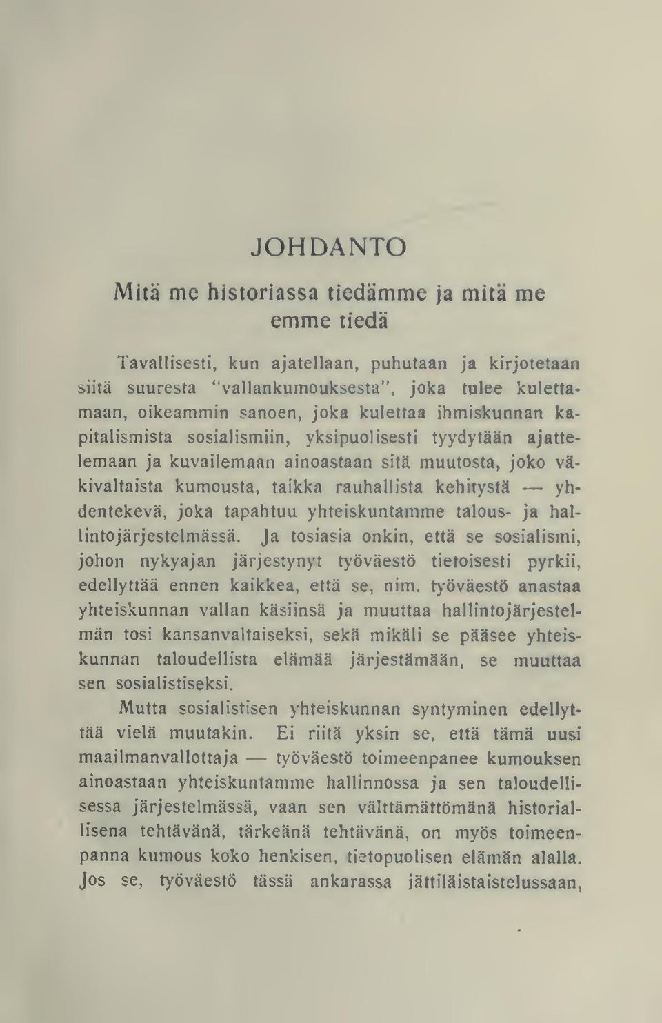 joka tapahtuu yhteiskuntamme talous- ja hallintojärjestelmässä. Ja tosiasia onkin, että se sosialismi, johon nykyajan järjestynyt työväestö tietoisesti pyrkii, edellyttää ennen kaikkea, että se, nim.