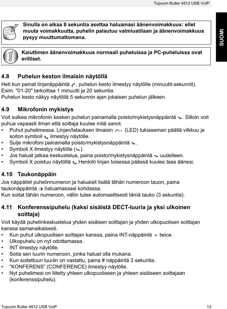 8 Puhelun keston ilmaisin näytöllä Heti kun painat linjanäppäintä, puhelun kesto ilmestyy näytölle (minuutit-sekunnit). Esim. "01-20" tarkoittaa 1 minuutti ja 20 sekuntia.