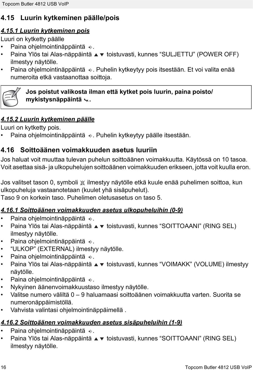 Puhelin kytkeytyy päälle itsestään. 4.16 Soittoäänen voimakkuuden asetus luuriin Jos haluat voit muuttaa tulevan puhelun soittoäänen voimakkuutta. Käytössä on 10 tasoa.