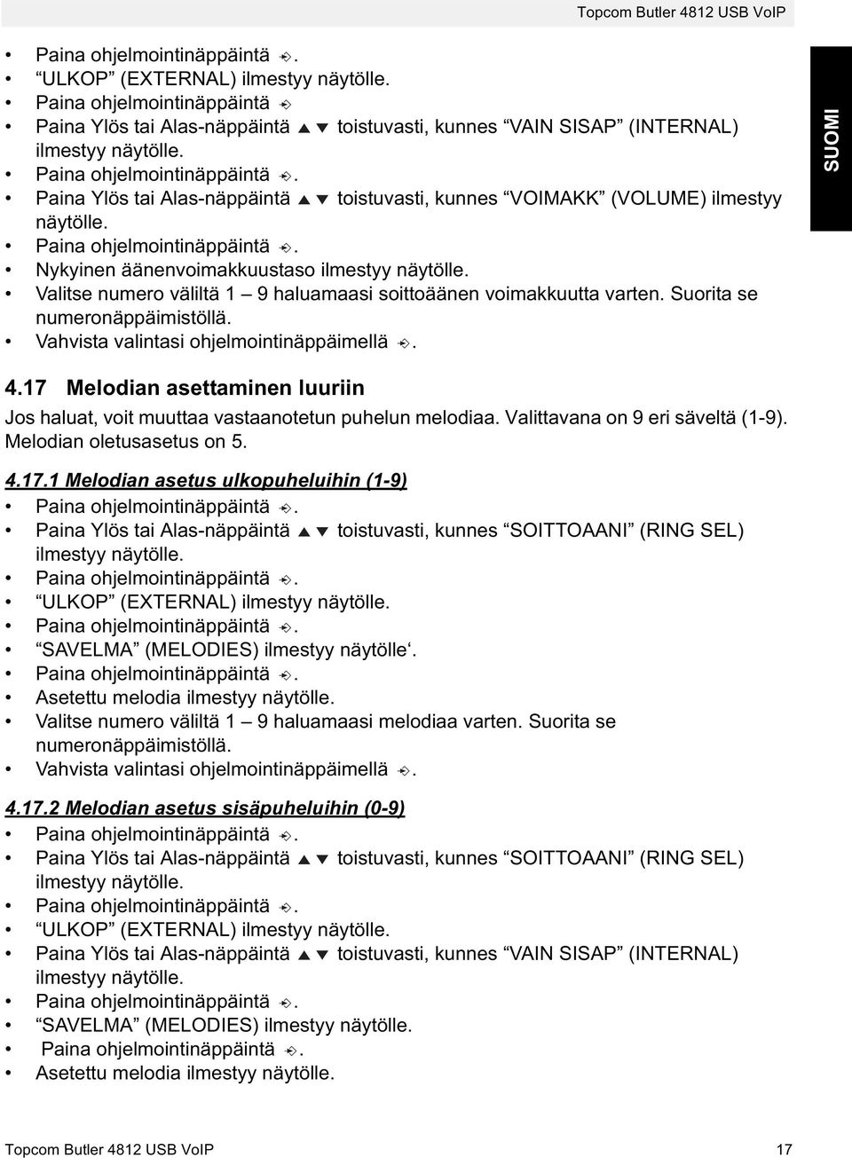 17 Melodian asettaminen luuriin Jos haluat, voit muuttaa vastaanotetun puhelun melodiaa. Valittavana on 9 eri säveltä (1-9). Melodian oletusasetus on 5. 4.17.1 Melodian asetus ulkopuheluihin (1-9) Paina Ylös tai Alas-näppäintä toistuvasti, kunnes SOITTOAANI (RING SEL) ULKOP (EXTERNAL) SAVELMA (MELODIES) ilmestyy näytölle.