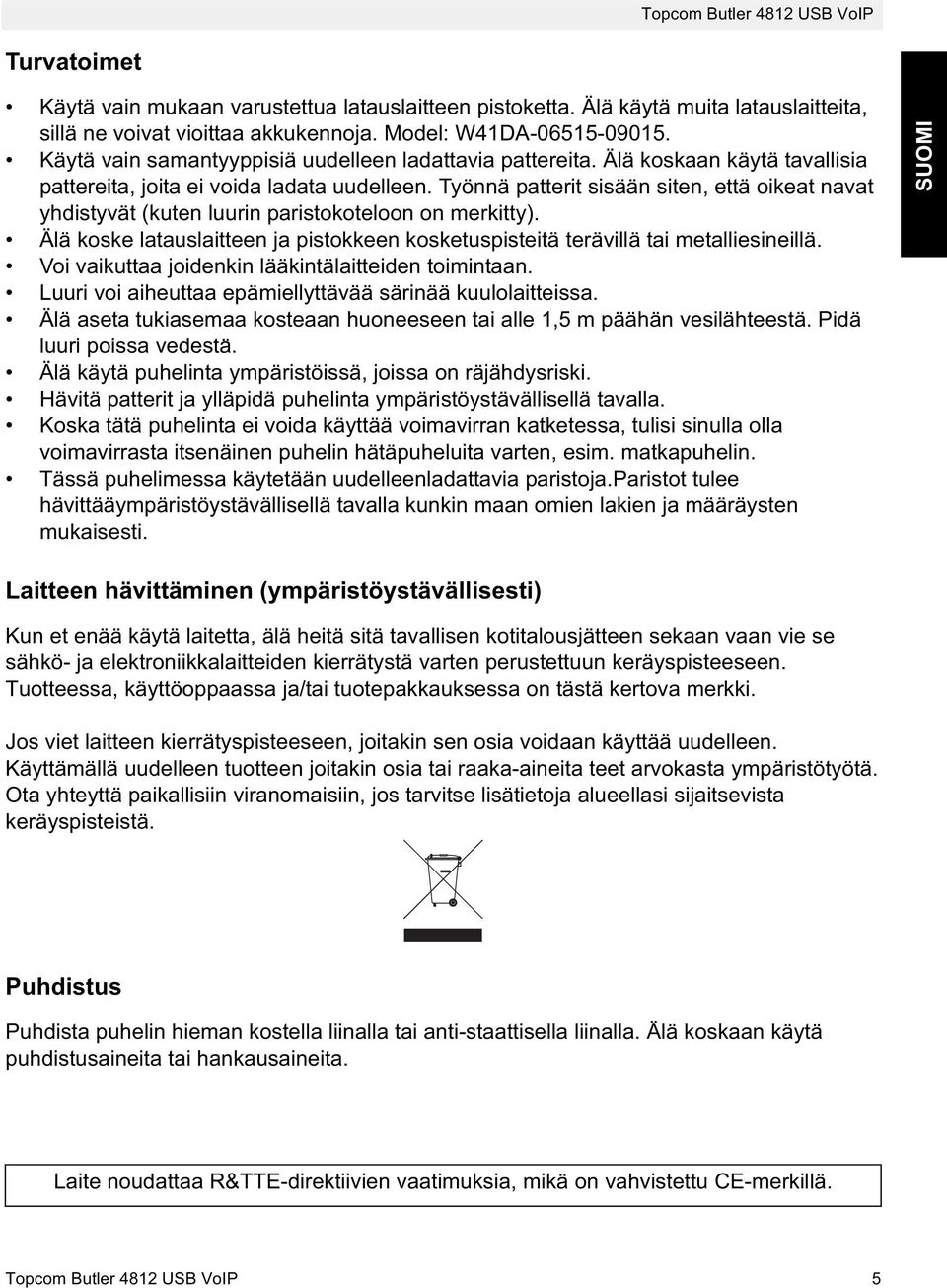 Työnnä patterit sisään siten, että oikeat navat yhdistyvät (kuten luurin paristokoteloon on merkitty). Älä koske latauslaitteen ja pistokkeen kosketuspisteitä terävillä tai metalliesineillä.