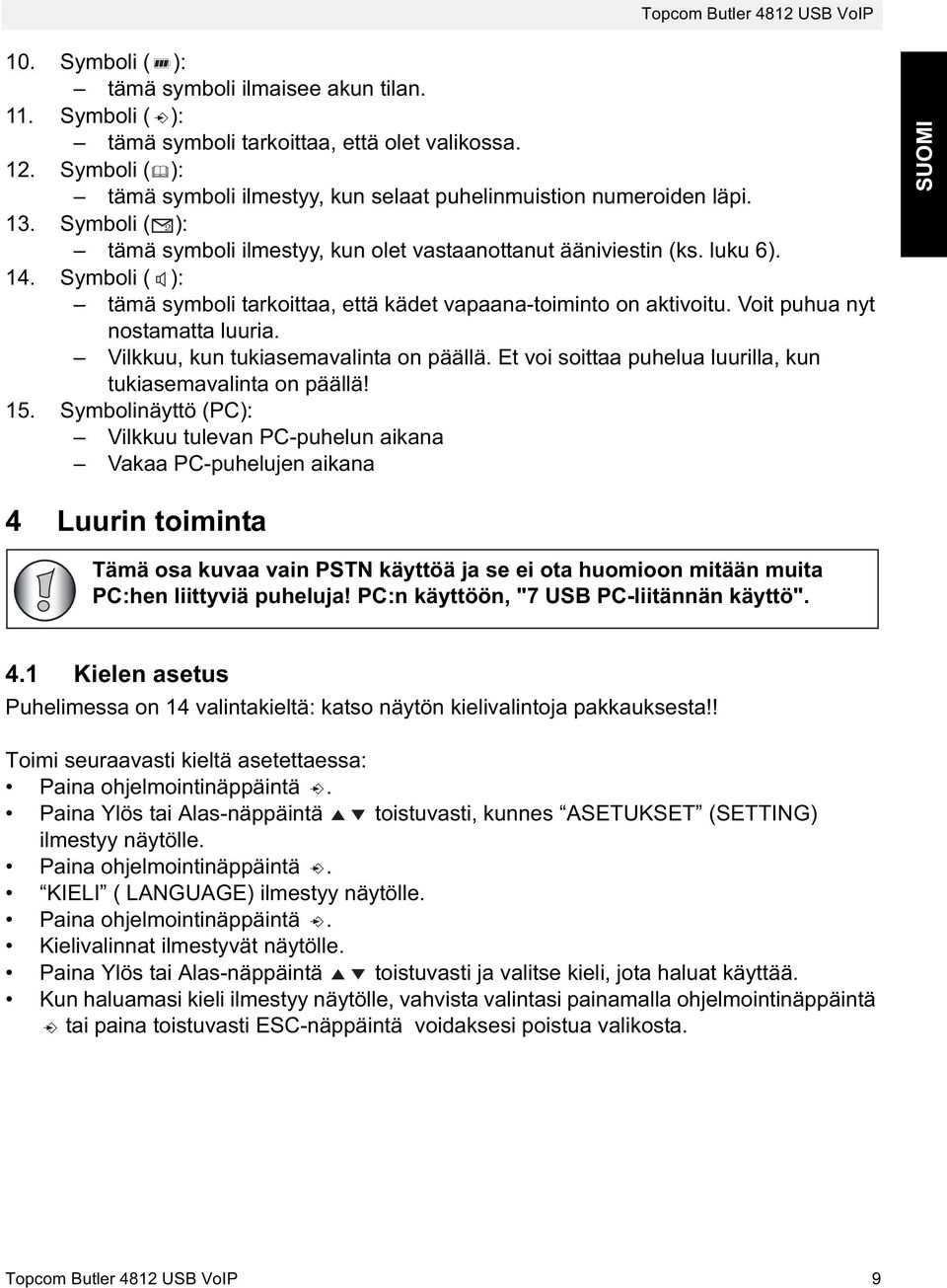 Voit puhua nyt nostamatta luuria. Vilkkuu, kun tukiasemavalinta on päällä. Et voi soittaa puhelua luurilla, kun tukiasemavalinta on päällä! 15.