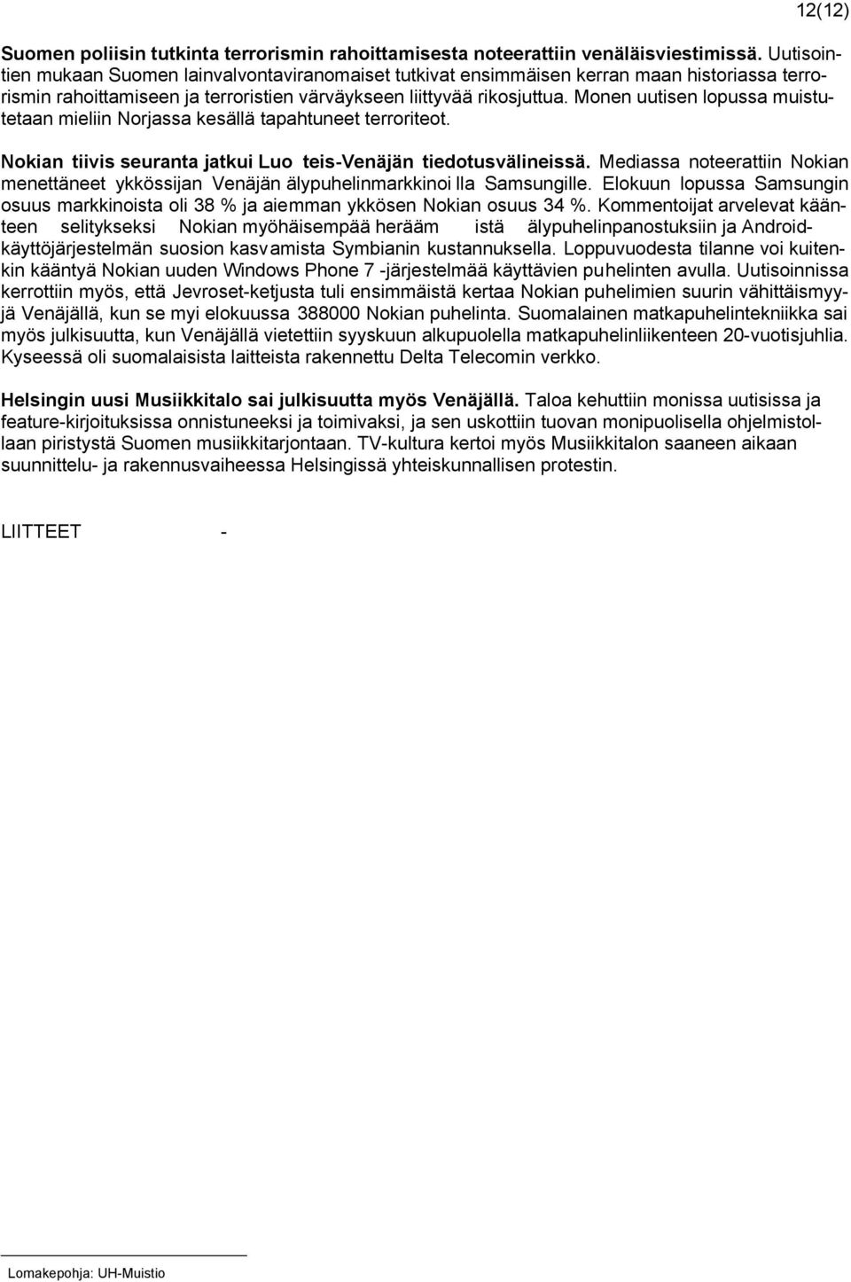 Monen uutisen lopussa muistutetaan mieliin Norjassa kesällä tapahtuneet terroriteot. Nokian tiivis seuranta jatkui Luo teis-venäjän tiedotusvälineissä.