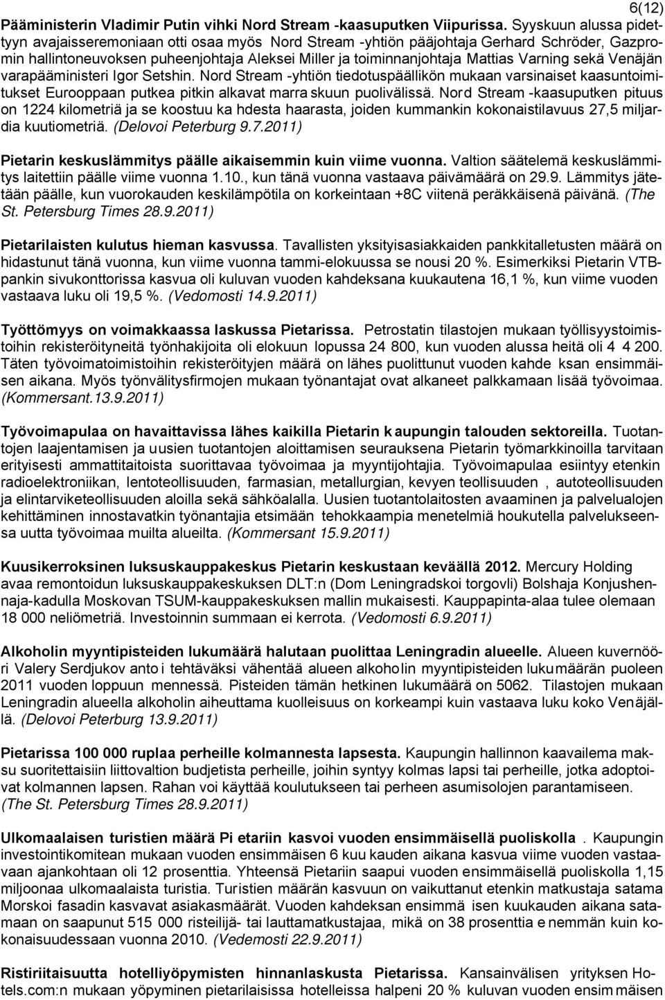 Varning sekä Venäjän varapääministeri Igor Setshin. Nord Stream -yhtiön tiedotuspäällikön mukaan varsinaiset kaasuntoimitukset Eurooppaan putkea pitkin alkavat marra skuun puolivälissä.