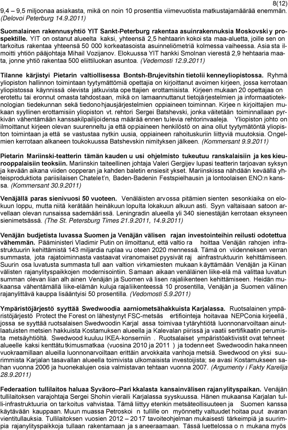 Asia sta ilmoitti yhtiön pääjohtaja Mihail Vozijanov. Elokuussa YIT hankki Smolnan vierestä 2,9 hehtaaria maata, jonne yhtiö rakentaa 500 eliittiluokan asuntoa. (Vedemosti 12.9.2011) Tilanne kärjistyi Pietarin valtiollisessa Bontsh-Brujevitshin tietolii kenneyliopistossa.