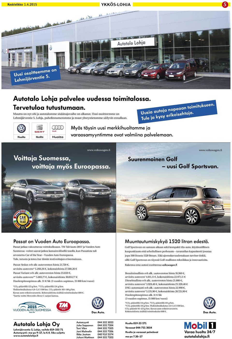 e y s y k Tule ja Myös täysin uusi merkkihuoltomme ja varaosamyyntimme ovat valmiina palvelemaan. Huolto www.volkswagen.ﬁ Voittaja Suomessa, voittaja myös Euroopassa. www.volkswagen.ﬁ Suurenmoinen Golf uusi Golf Sportsvan.