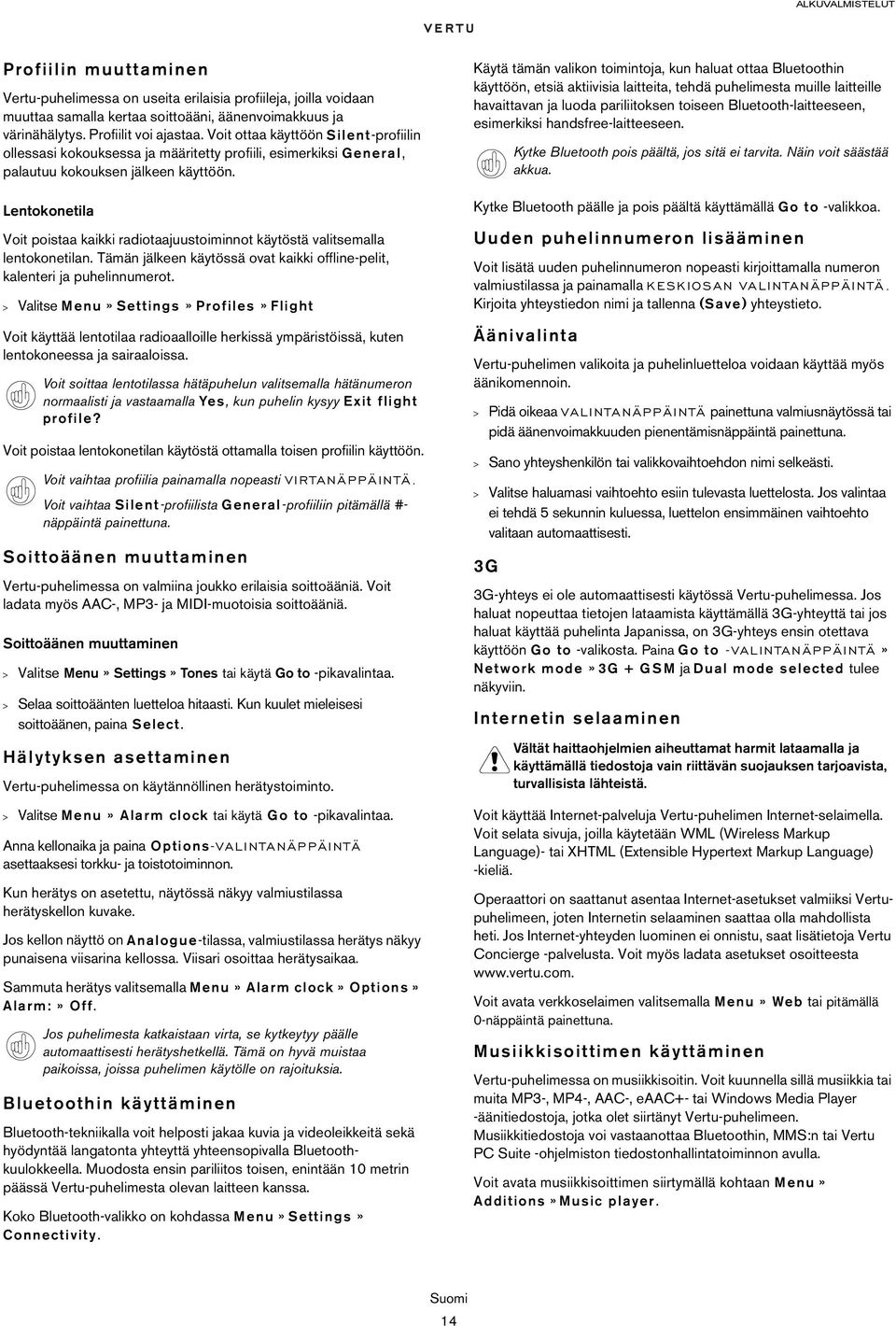 Lentokonetila Voit poistaa kaikki radiotaajuustoiminnot käytöstä valitsemalla lentokonetilan. Tämän jälkeen käytössä ovat kaikki offline-pelit, kalenteri ja puhelinnumerot.