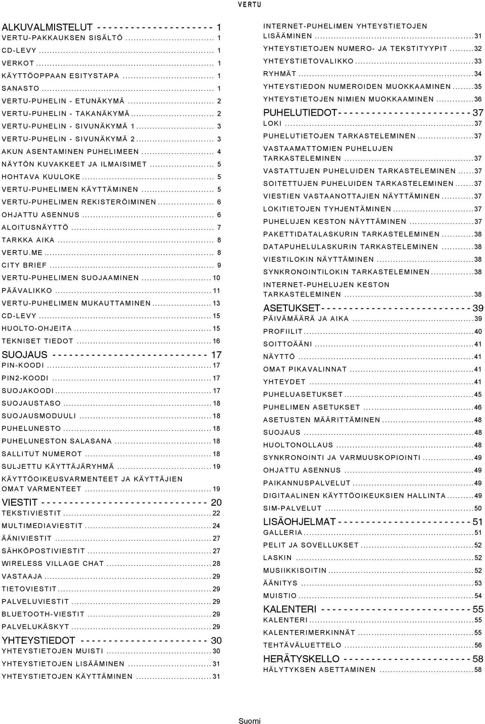 .. 5 VERTU-PUHELIMEN KÄYTTÄMINEN... 5 VERTU-PUHELIMEN REKISTERÖIMINEN... 6 OHJATTU ASENNUS... 6 ALOITUSNÄYTTÖ... 7 TARKKA AIKA... 8 VERTU.ME... 8 CITY BRIEF... 9 VERTU-PUHELIMEN SUOJAAMINEN.