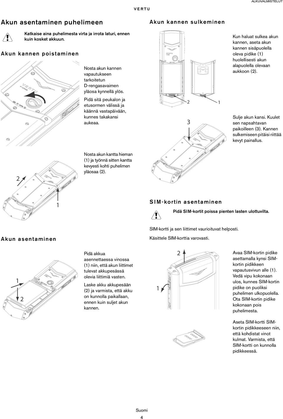 Akun kannen sulkeminen 2 1 Kun haluat sulkea akun kannen, aseta akun kannen sisäpuolella oleva pidike (1) huolellisesti akun alapuolella olevaan aukkoon (2). Sulje akun kansi.