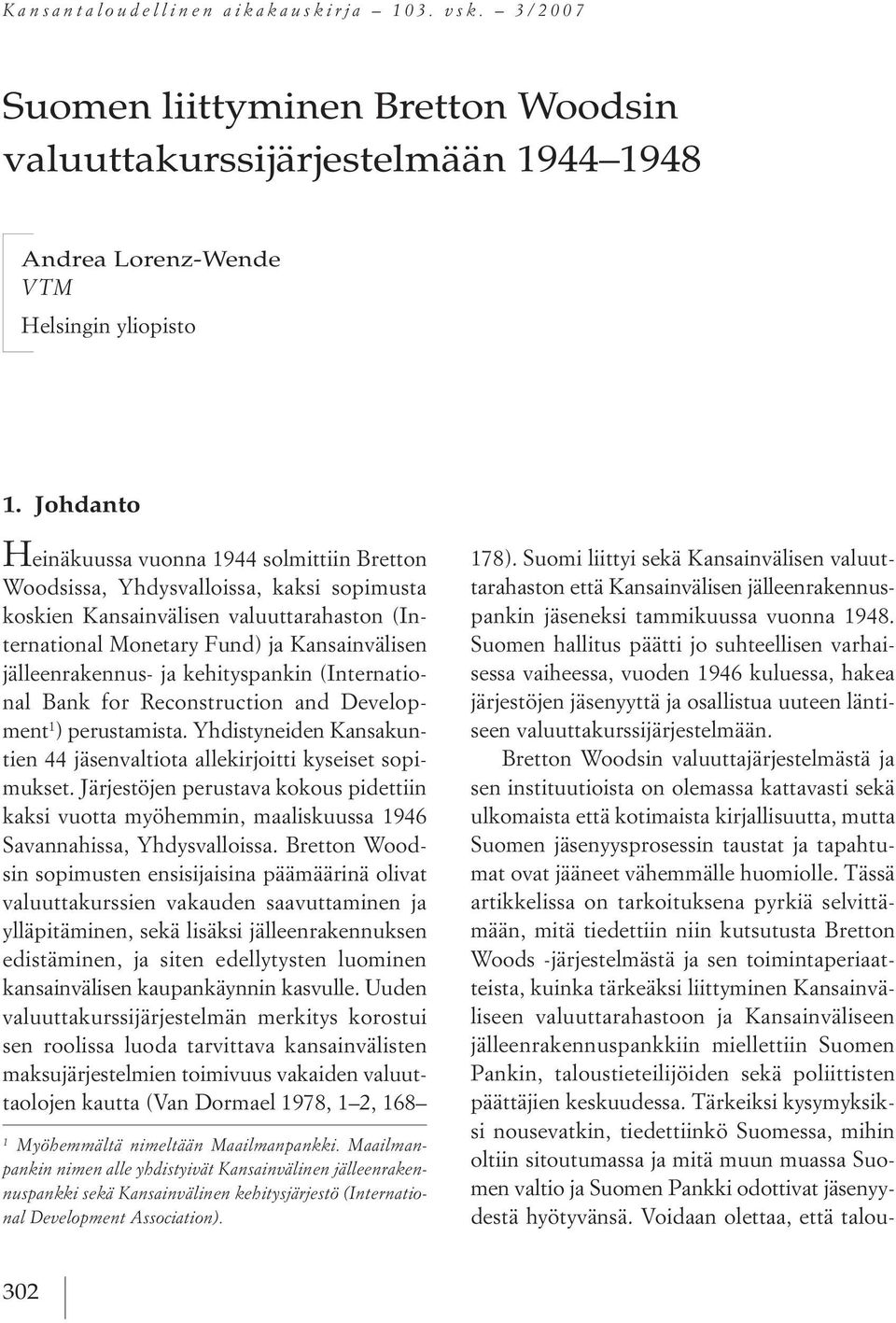 ja kehityspankin (international Bank for reconstruction and development 1 ) perustamista. Yhdistyneiden kansakuntien 44 jäsenvaltiota allekirjoitti kyseiset sopimukset.