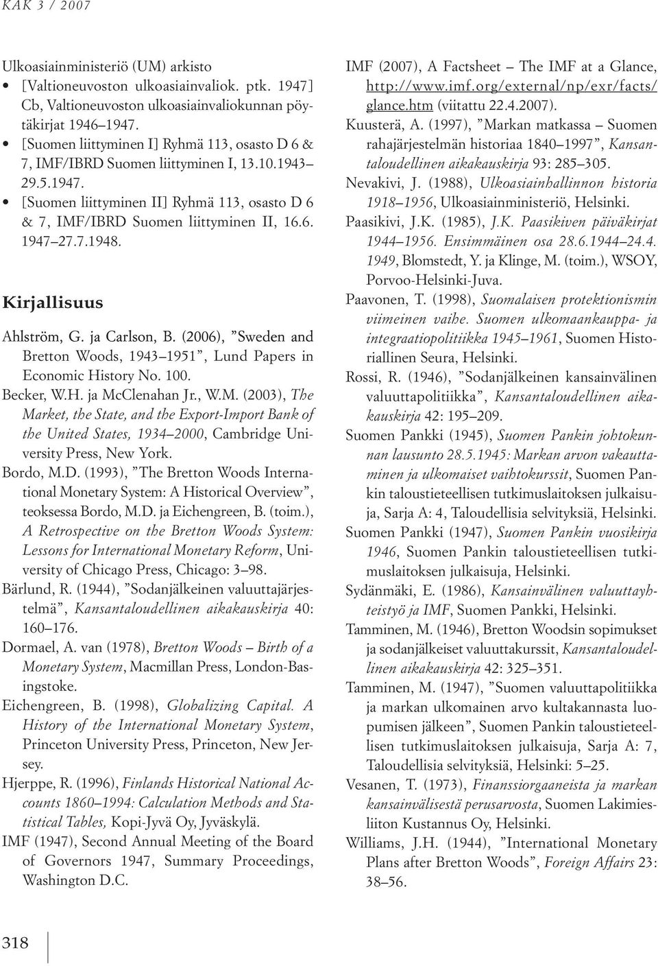 Kirjallisuus ahlström, G. ja Carlson, B. (2006), sweden and Bretton Woods, 1943 1951, lund Papers in economic history no. 100. Becker, W.h. ja Mc