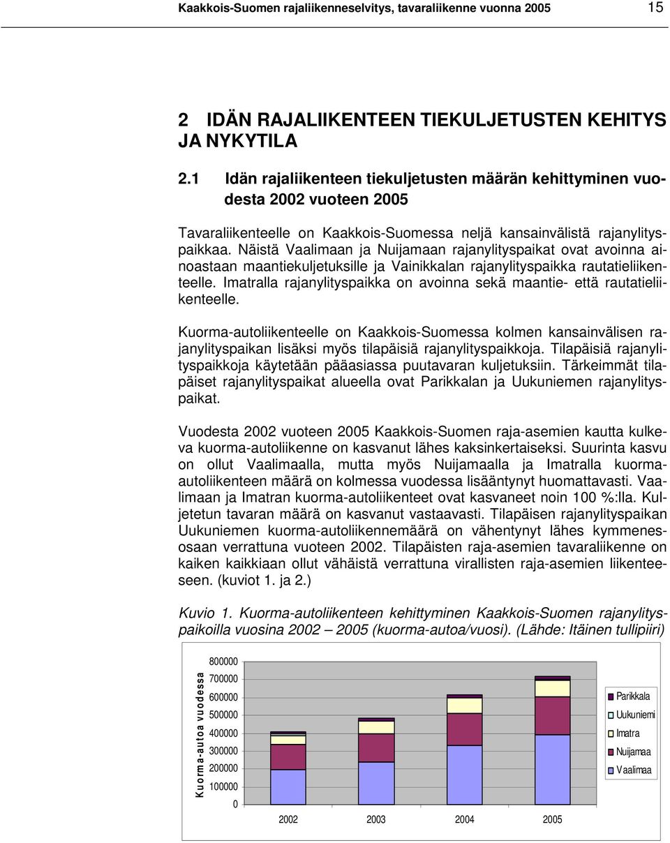 Näistä Vaalimaan ja Nuijamaan rajanylityspaikat ovat avoinna ainoastaan maantiekuljetuksille ja Vainikkalan rajanylityspaikka rautatieliikenteelle.