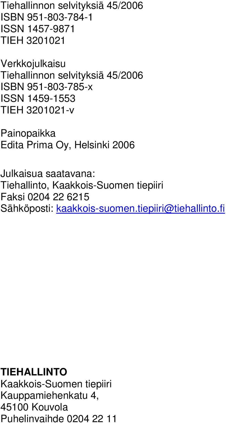 Julkaisua saatavana: Tiehallinto, Kaakkois-Suomen tiepiiri Faksi 0204 22 6215 Sähköposti: kaakkois-suomen.