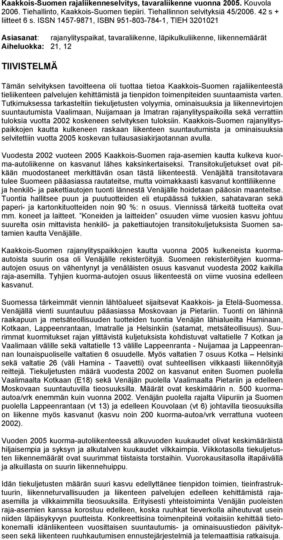 tuottaa tietoa Kaakkois-Suomen rajaliikenteestä tieliikenteen palvelujen kehittämistä ja tienpidon toimenpiteiden suuntaamista varten.