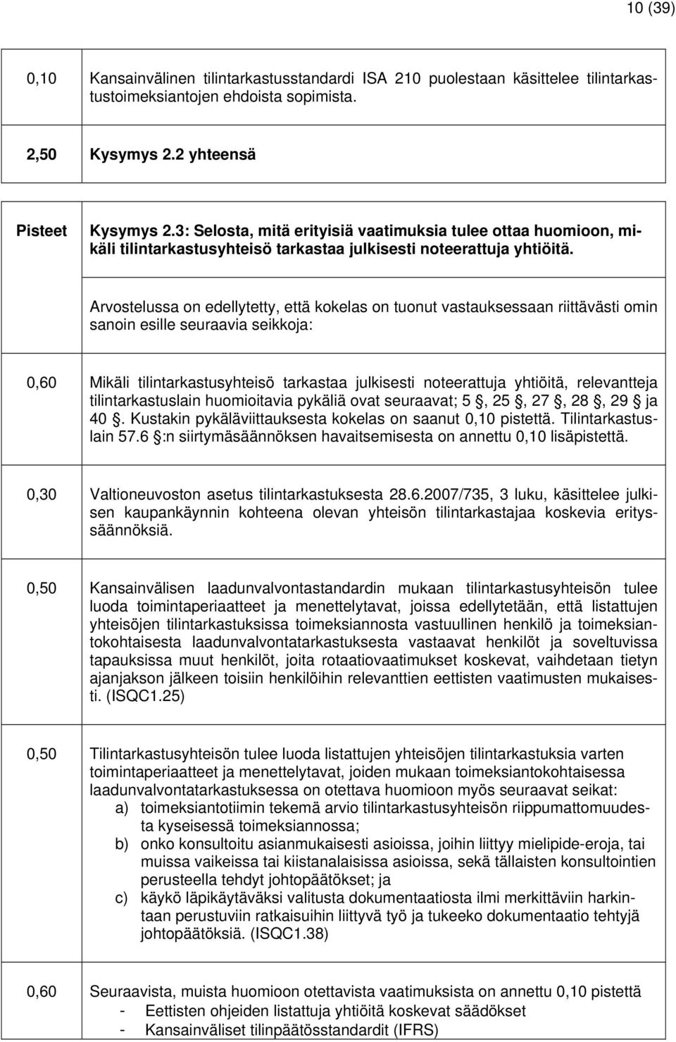 Arvostelussa on edellytetty, että kokelas on tuonut vastauksessaan riittävästi omin sanoin esille seuraavia seikkoja: 0,60 Mikäli tilintarkastusyhteisö tarkastaa julkisesti noteerattuja yhtiöitä,