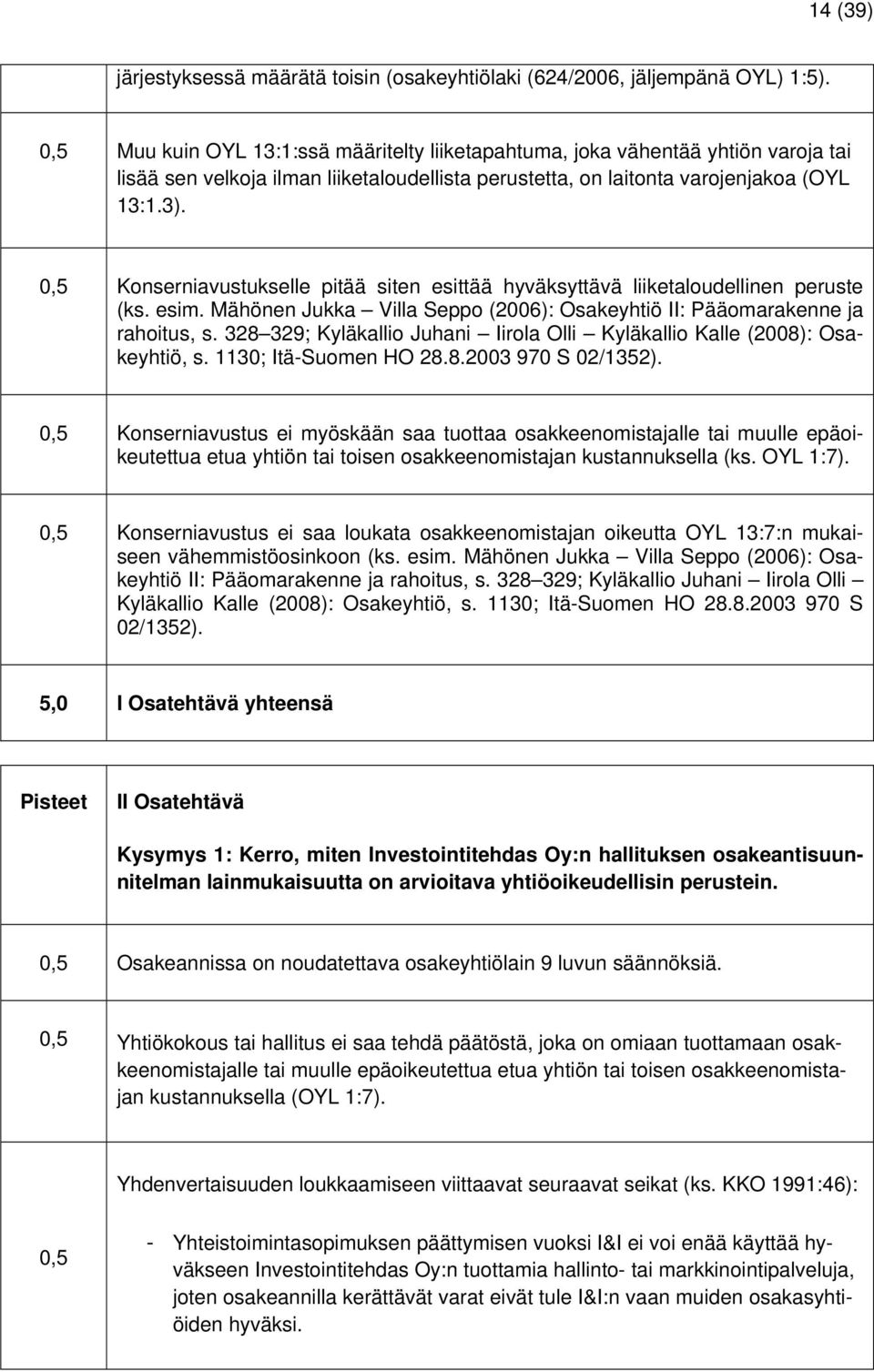 0,5 Konserniavustukselle pitää siten esittää hyväksyttävä liiketaloudellinen peruste (ks. esim. Mähönen Jukka Villa Seppo (2006): Osakeyhtiö II: Pääomarakenne ja rahoitus, s.