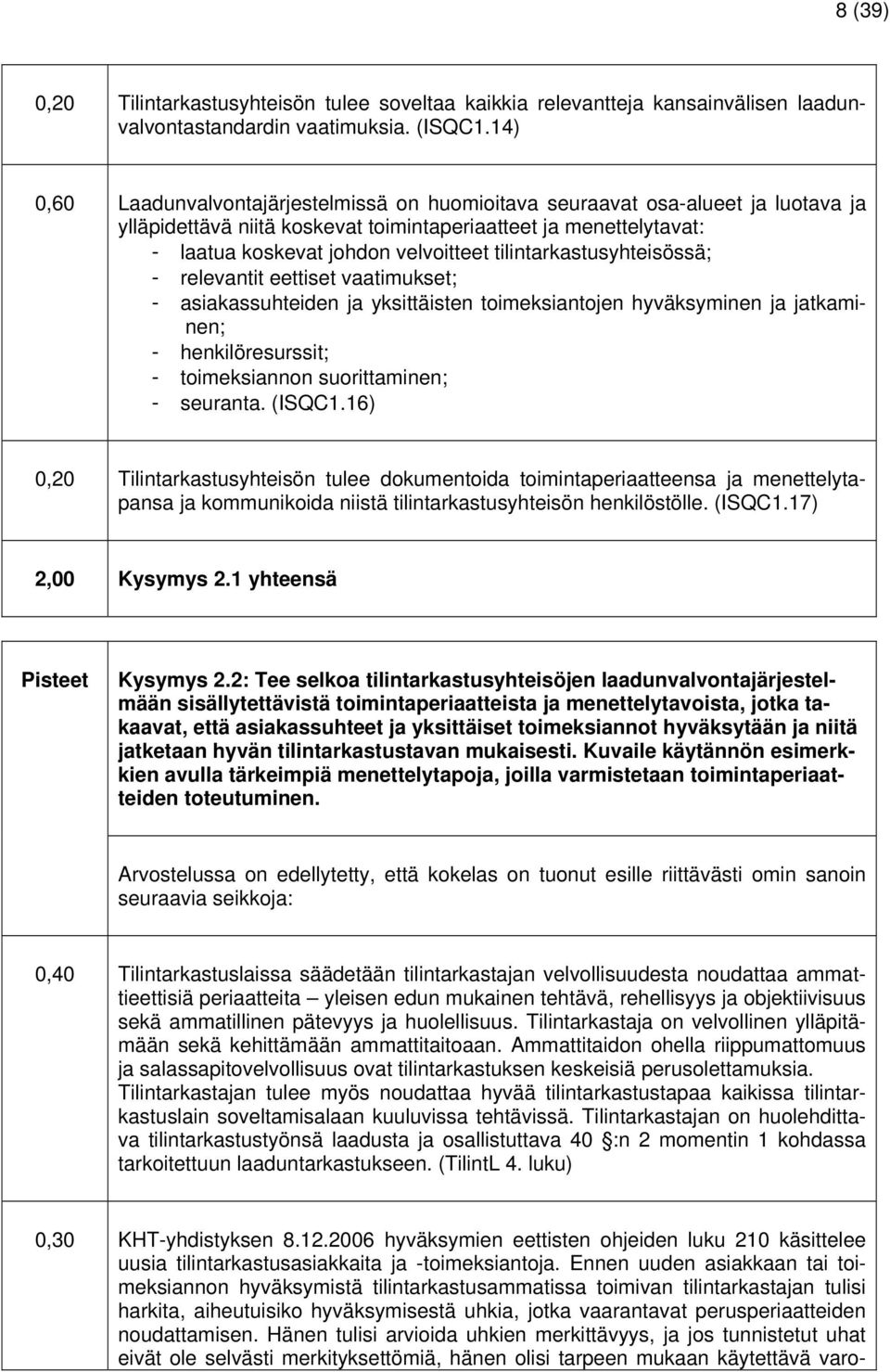 tilintarkastusyhteisössä; - relevantit eettiset vaatimukset; - asiakassuhteiden ja yksittäisten toimeksiantojen hyväksyminen ja jatkaminen; - henkilöresurssit; - toimeksiannon suorittaminen; -