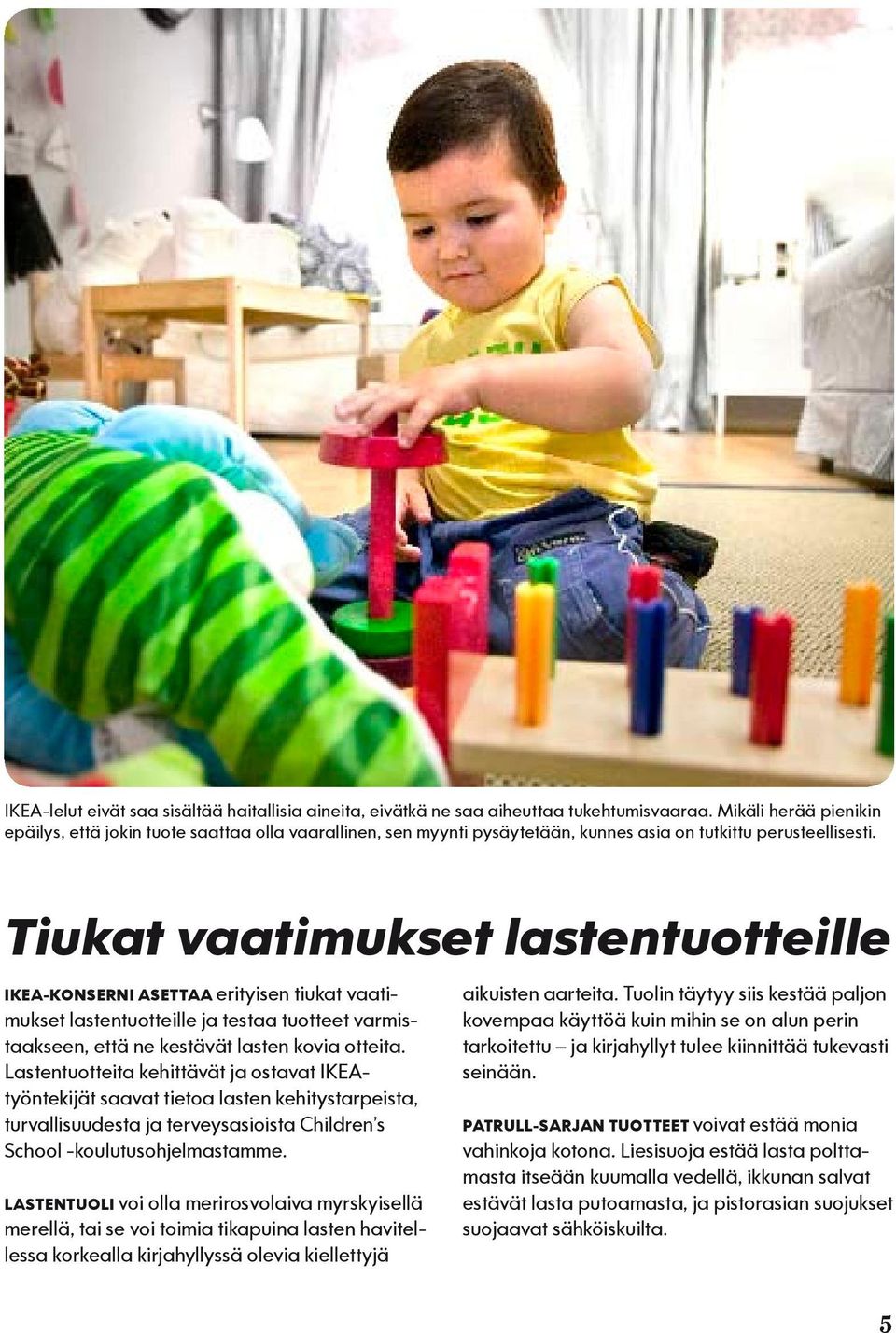 Tiukat vaatimukset lastentuotteille IKEA-KONSERNI ASETTAA erityisen tiukat vaatimukset lastentuotteille ja testaa tuotteet varmistaakseen, että ne kestävät lasten kovia otteita.