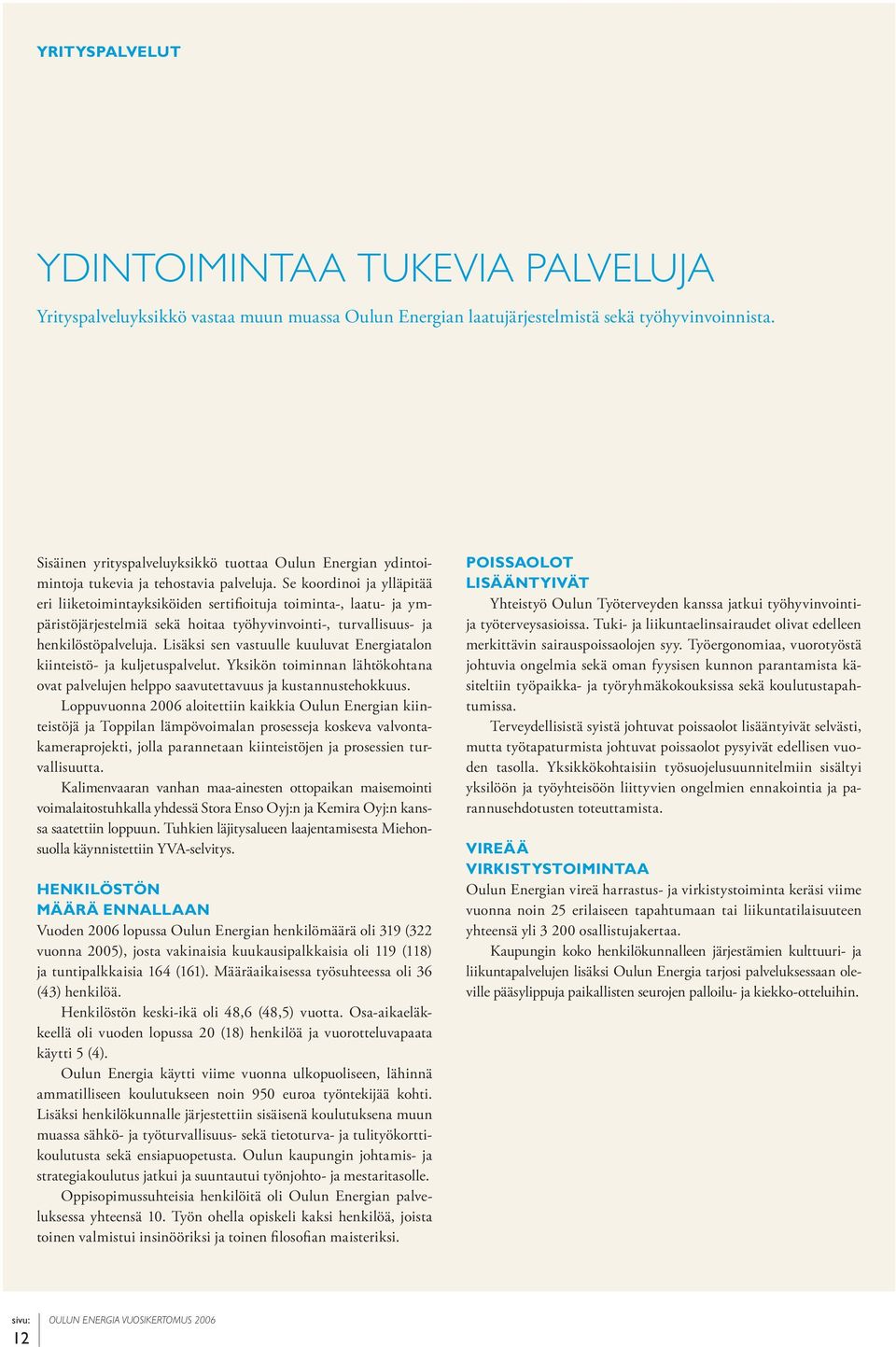 Se koordinoi ja ylläpitää eri liiketoimintayksiköiden sertifioituja toiminta-, laatu- ja ympäristöjärjestelmiä sekä hoitaa työhyvinvointi-, turvallisuus- ja henkilöstöpalveluja.