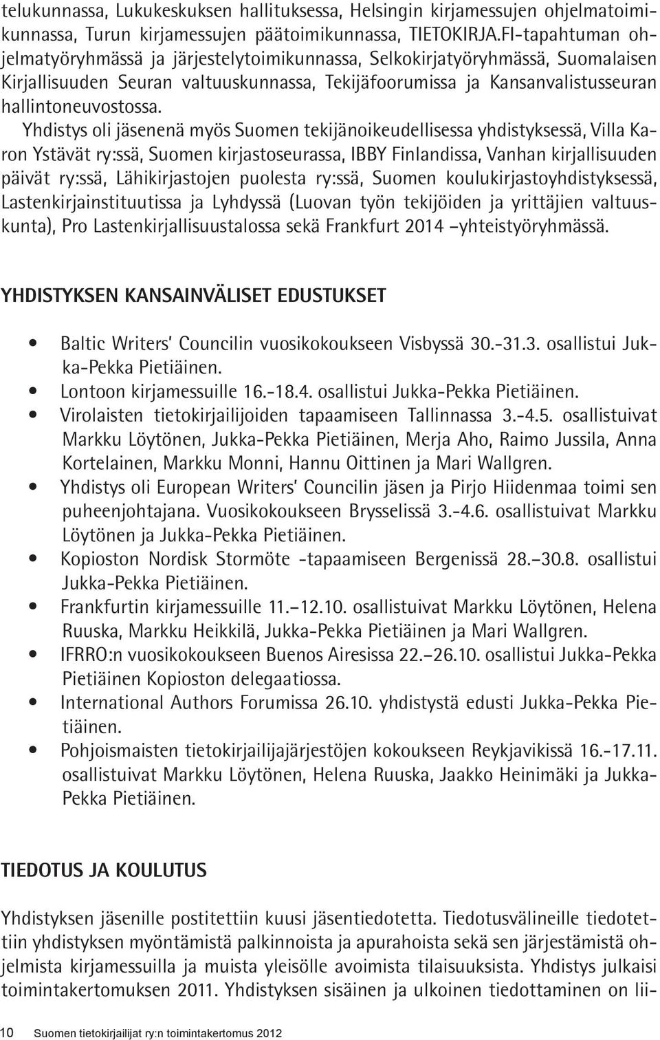 Yhdistys oli jäsenenä myös Suomen tekijänoikeudellisessa yhdistyksessä, Villa Karon Ystävät ry:ssä, Suomen kirjastoseurassa, IBBY Finlandissa, Vanhan kirjallisuuden päivät ry:ssä, Lähikirjastojen
