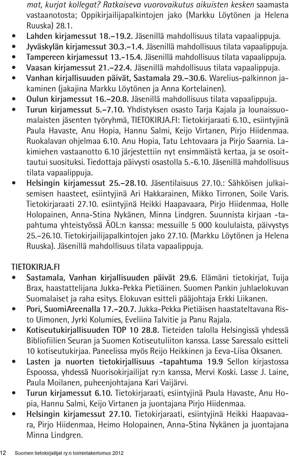 30.6. Warelius-palkinnon jakaminen (jakajina Markku Löytönen ja Anna Kortelainen). Oulun kirjamessut 16. 20.8. Jäsenillä mahdollisuus tilata vapaalippuja. Turun kirjamessut 5. 7.10.