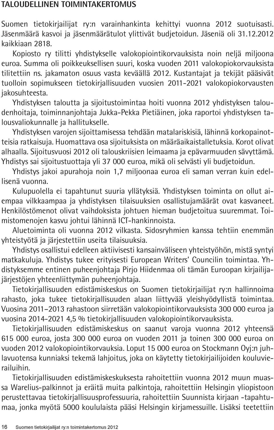 jakamaton osuus vasta keväällä 2012. Kustantajat ja tekijät pääsivät tuolloin sopimukseen tietokirjallisuuden vuosien 2011-2021 valokopiokorvausten jakosuhteesta.