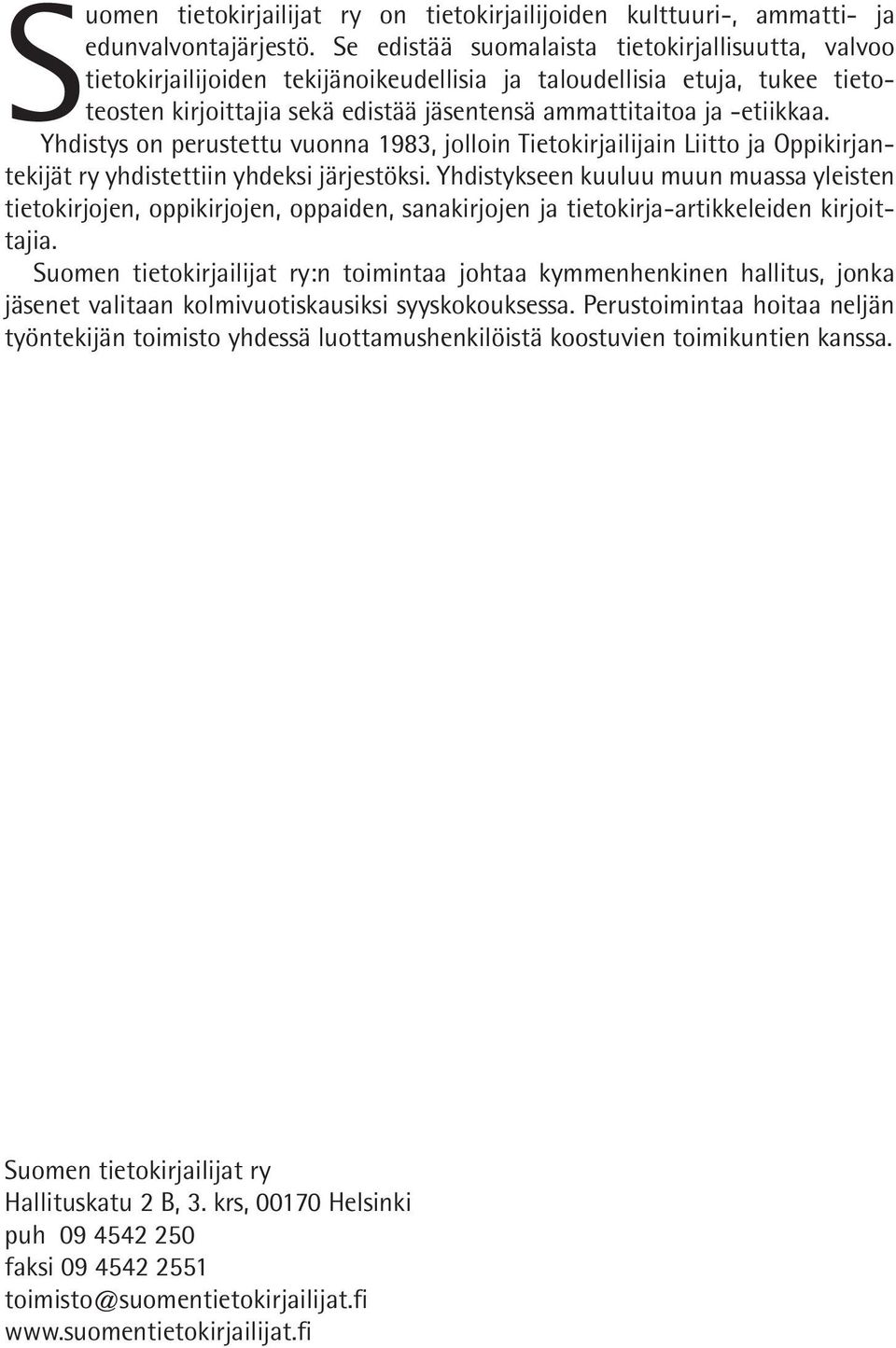 Yhdistys on perustettu vuonna 1983, jolloin Tietokirjailijain Liitto ja Oppikirjantekijät ry yhdistettiin yhdeksi järjestöksi.