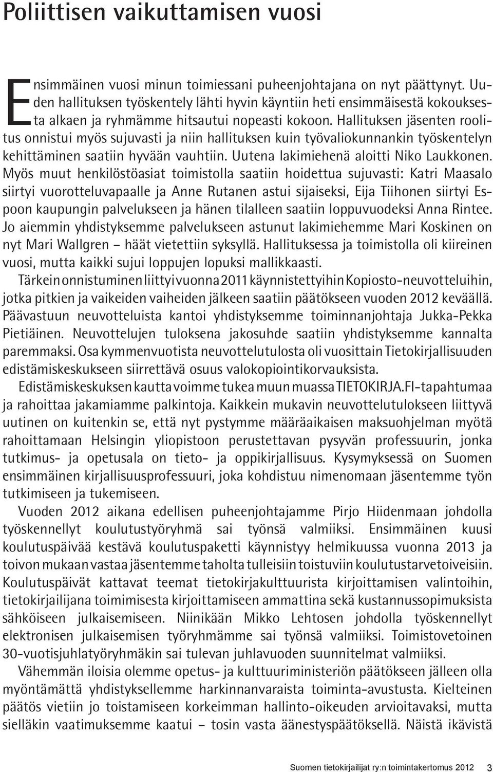 Hallituksen jäsenten roolitus onnistui myös sujuvasti ja niin hallituksen kuin työvaliokunnankin työskentelyn kehittäminen saatiin hyvään vauhtiin. Uutena lakimiehenä aloitti Niko Laukkonen.