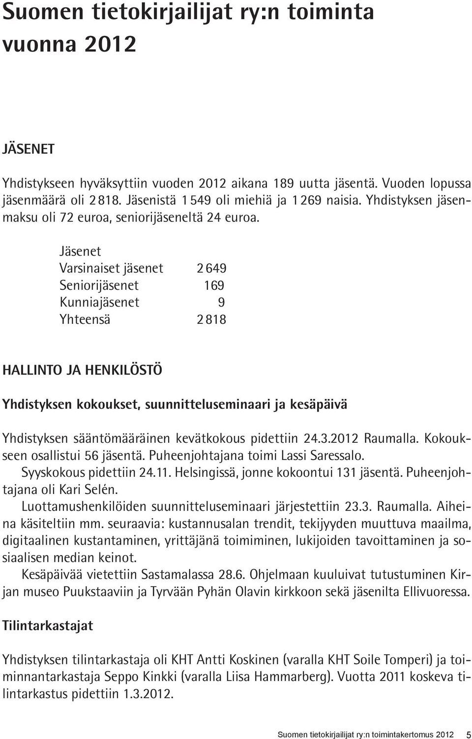 Jäsenet Varsinaiset jäsenet 2649 Seniorijäsenet 169 Kunniajäsenet 9 Yhteensä 2818 HALLINTO JA HENKILÖSTÖ Yhdistyksen kokoukset, suunnitteluseminaari ja kesäpäivä Yhdistyksen sääntömääräinen