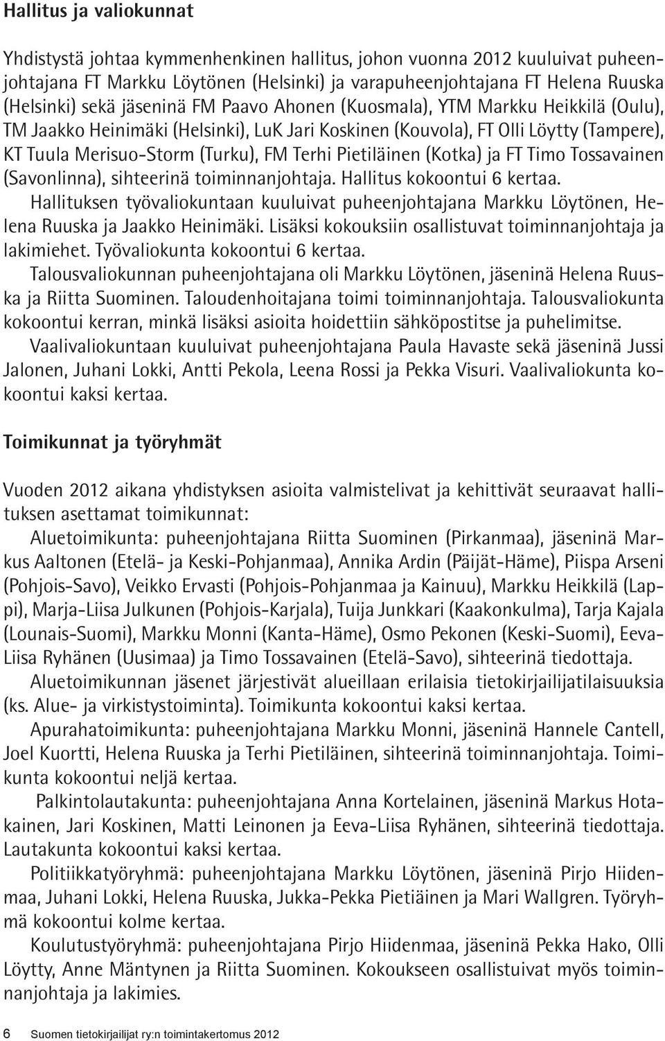Pietiläinen (Kotka) ja FT Timo Tossavainen (Savonlinna), sihteerinä toiminnanjohtaja. Hallitus kokoontui 6 kertaa.