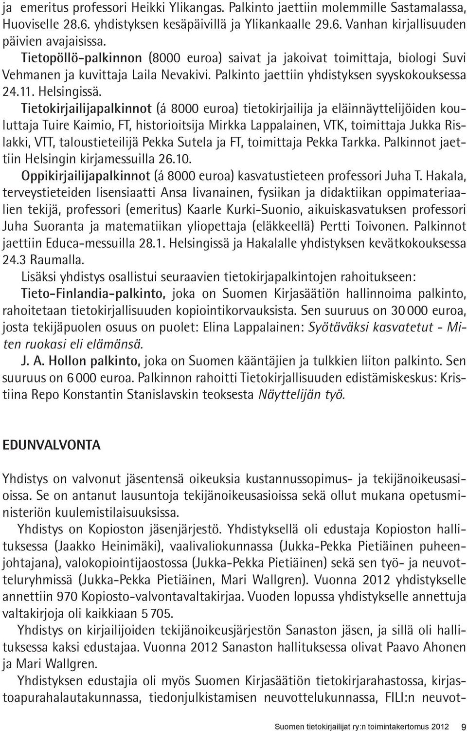 Tietokirjailijapalkinnot (á 8000 euroa) tietokirjailija ja eläinnäyttelijöiden kouluttaja Tuire Kaimio, FT, historioitsija Mirkka Lappalainen, VTK, toimittaja Jukka Rislakki, VTT, taloustieteilijä