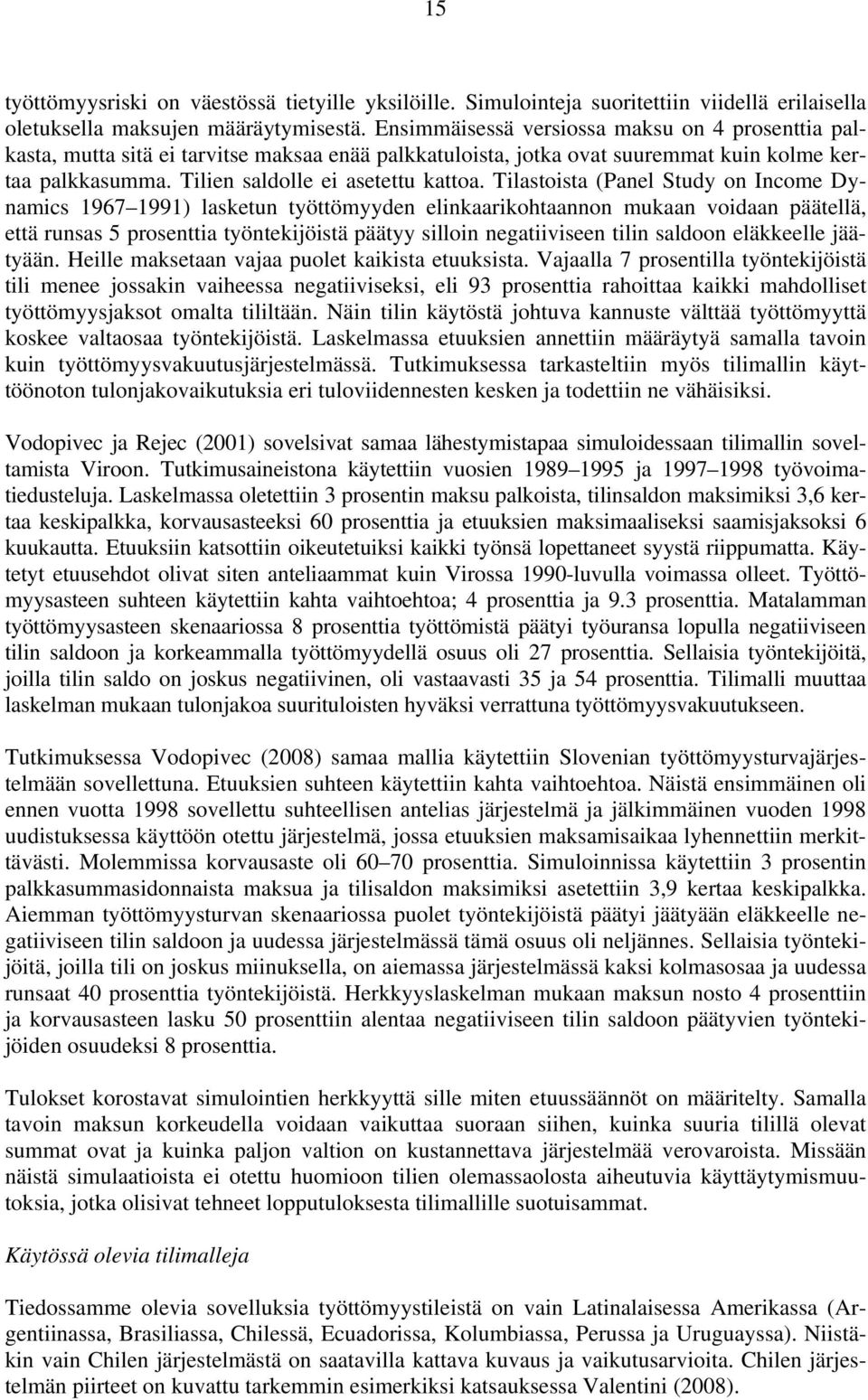 Tilastoista (Panel Study on Income Dynamics 1967 1991) lasketun työttömyyden elinkaarikohtaannon mukaan voidaan päätellä, että runsas 5 prosenttia työntekijöistä päätyy silloin negatiiviseen tilin