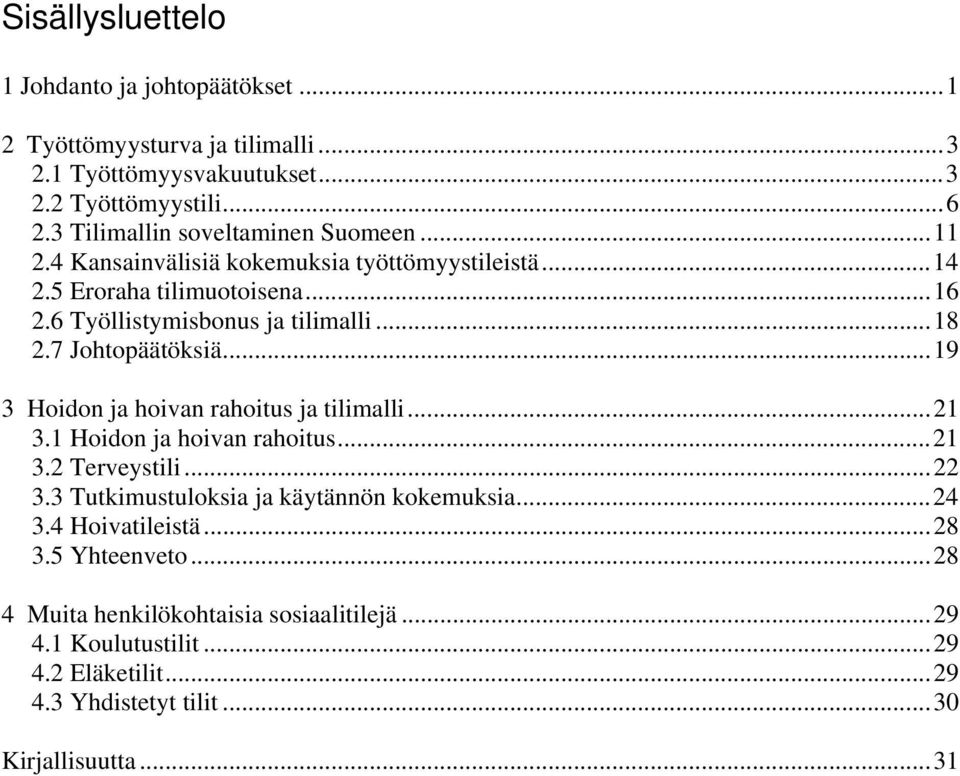 7 Johtopäätöksiä...19 3 Hoidon ja hoivan rahoitus ja tilimalli...21 3.1 Hoidon ja hoivan rahoitus...21 3.2 Terveystili...22 3.