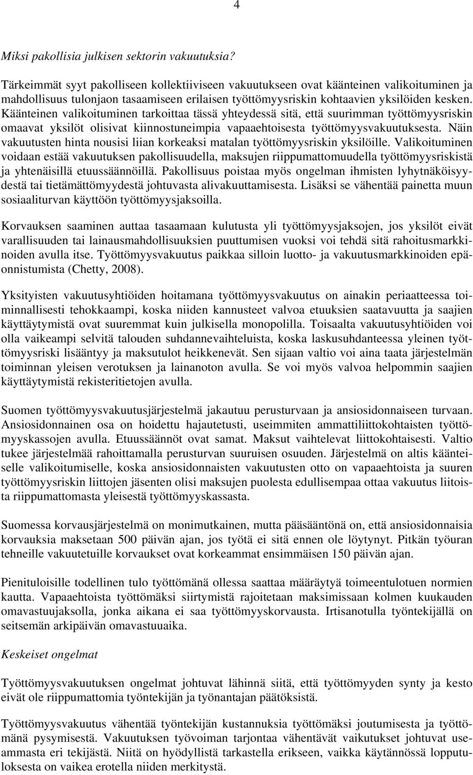 Käänteinen valikoituminen tarkoittaa tässä yhteydessä sitä, että suurimman työttömyysriskin omaavat yksilöt olisivat kiinnostuneimpia vapaaehtoisesta työttömyysvakuutuksesta.