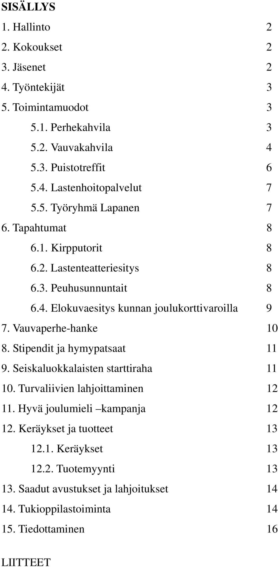 Vauvaperhe-hanke 10 8. Stipendit ja hymypatsaat 11 9. Seiskaluokkalaisten starttiraha 11 10. Turvaliivien lahjoittaminen 12 11. Hyvä joulumieli kampanja 12 12.