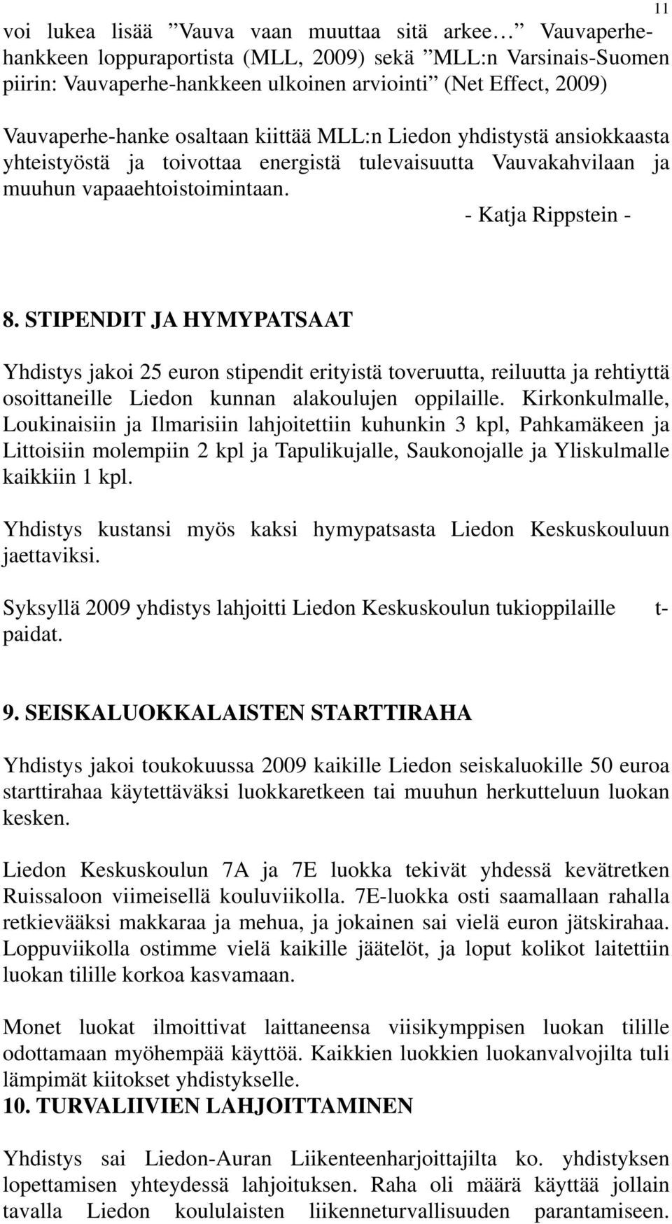 STIPENDIT JA HYMYPATSAAT Yhdistys jakoi 25 euron stipendit erityistä toveruutta, reiluutta ja rehtiyttä osoittaneille Liedon kunnan alakoulujen oppilaille.