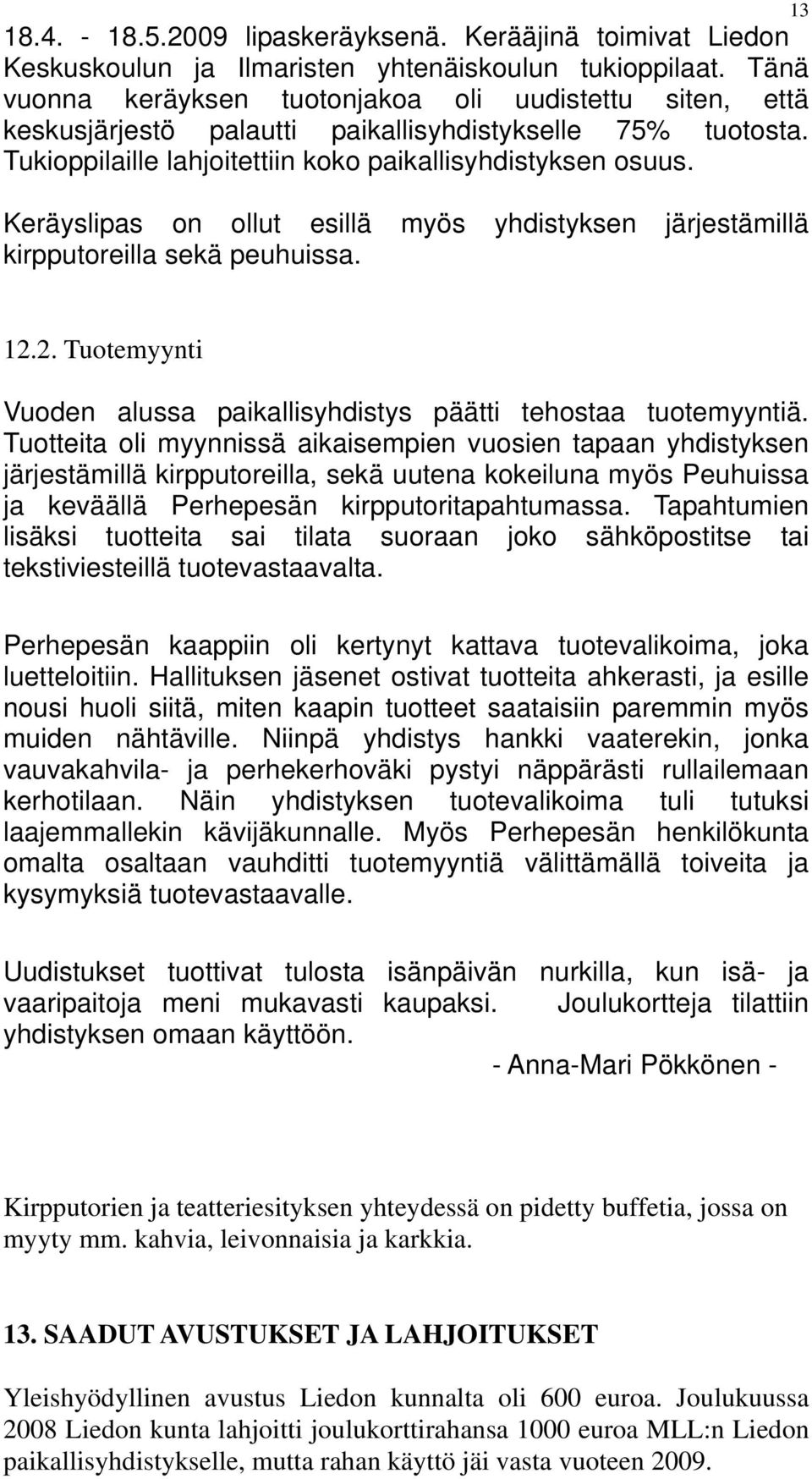 Keräyslipas on ollut esillä myös yhdistyksen järjestämillä kirpputoreilla sekä peuhuissa. 12.2. Tuotemyynti Vuoden alussa paikallisyhdistys päätti tehostaa tuotemyyntiä.