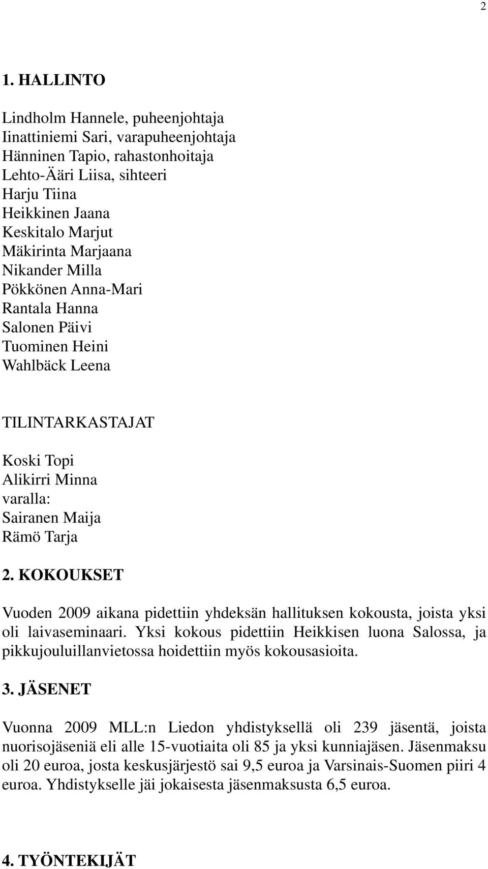 KOKOUKSET Vuoden 2009 aikana pidettiin yhdeksän hallituksen kokousta, joista yksi oli laivaseminaari.