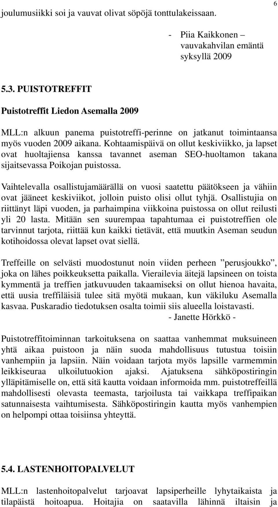 Kohtaamispäivä on ollut keskiviikko, ja lapset ovat huoltajiensa kanssa tavannet aseman SEO-huoltamon takana sijaitsevassa Poikojan puistossa.