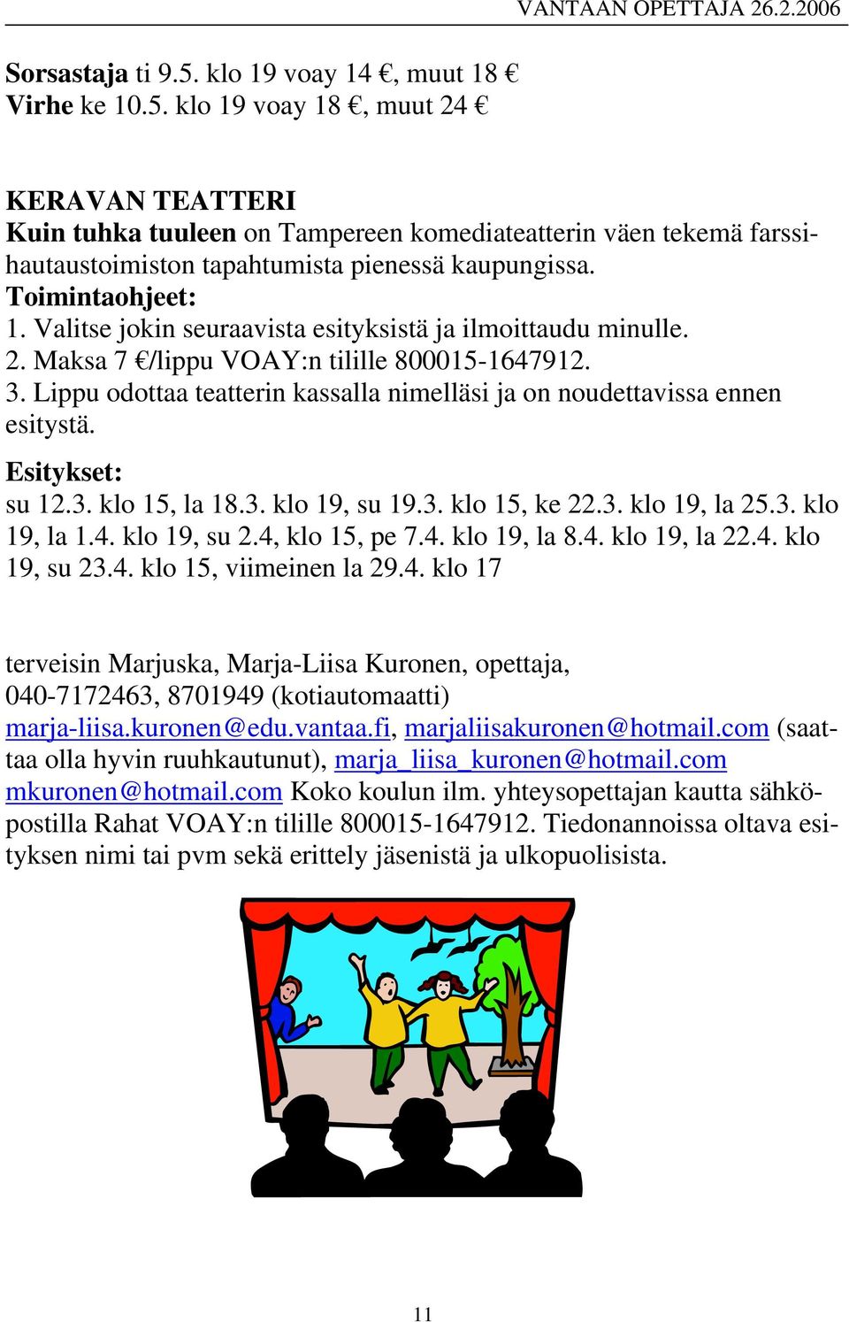 Valitse jokin seuraavista esityksistä ja ilmoittaudu minulle. 2. Maksa 7 /lippu VOAY:n tilille 800015-1647912. 3. Lippu odottaa teatterin kassalla nimelläsi ja on noudettavissa ennen esitystä.