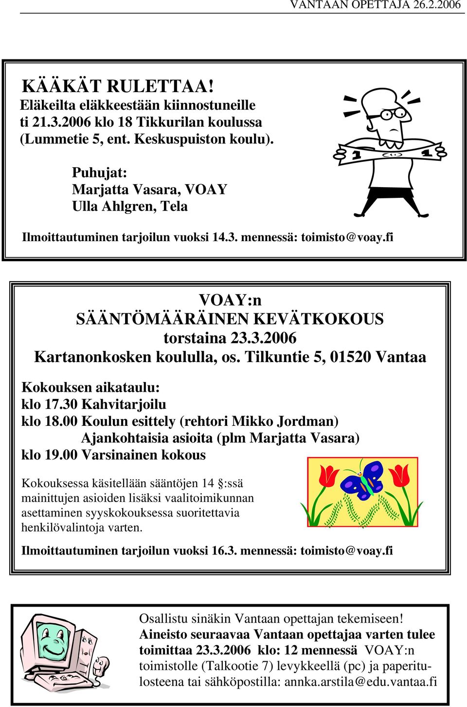 Tilkuntie 5, 01520 Vantaa Kokouksen aikataulu: klo 17.30 Kahvitarjoilu klo 18.00 Koulun esittely (rehtori Mikko Jordman) Ajankohtaisia asioita (plm Marjatta Vasara) klo 19.