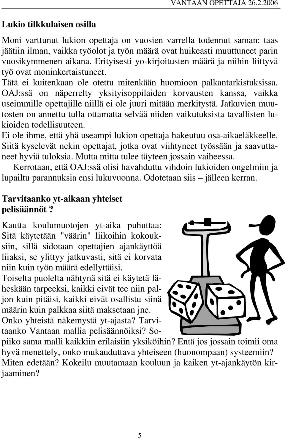 Erityisesti yo-kirjoitusten määrä ja niihin liittyvä työ ovat moninkertaistuneet. Tätä ei kuitenkaan ole otettu mitenkään huomioon palkantarkistuksissa.