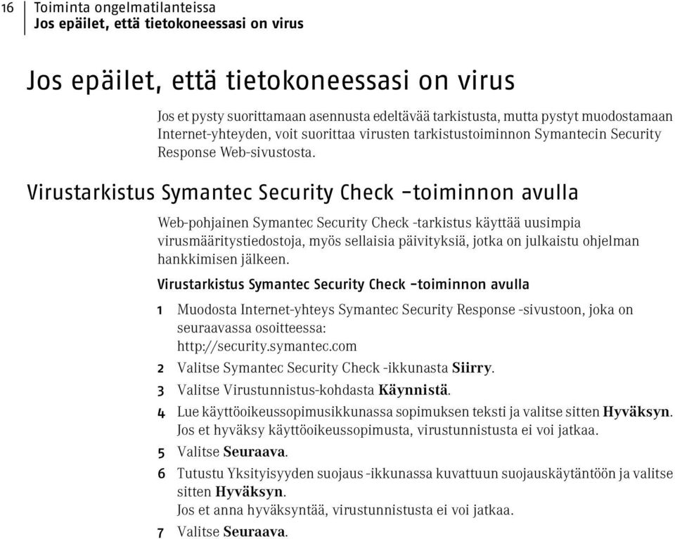 Virustarkistus Symantec Security Check -toiminnon avulla Web-pohjainen Symantec Security Check -tarkistus käyttää uusimpia virusmääritystiedostoja, myös sellaisia päivityksiä, jotka on julkaistu