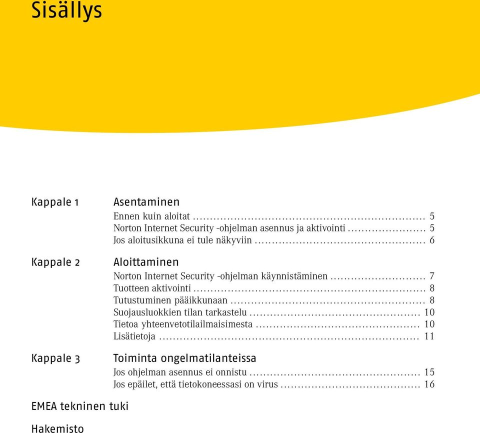 .. 8 Tutustuminen pääikkunaan... 8 Suojausluokkien tilan tarkastelu... 10 Tietoa yhteenvetotilailmaisimesta... 10 Lisätietoja.