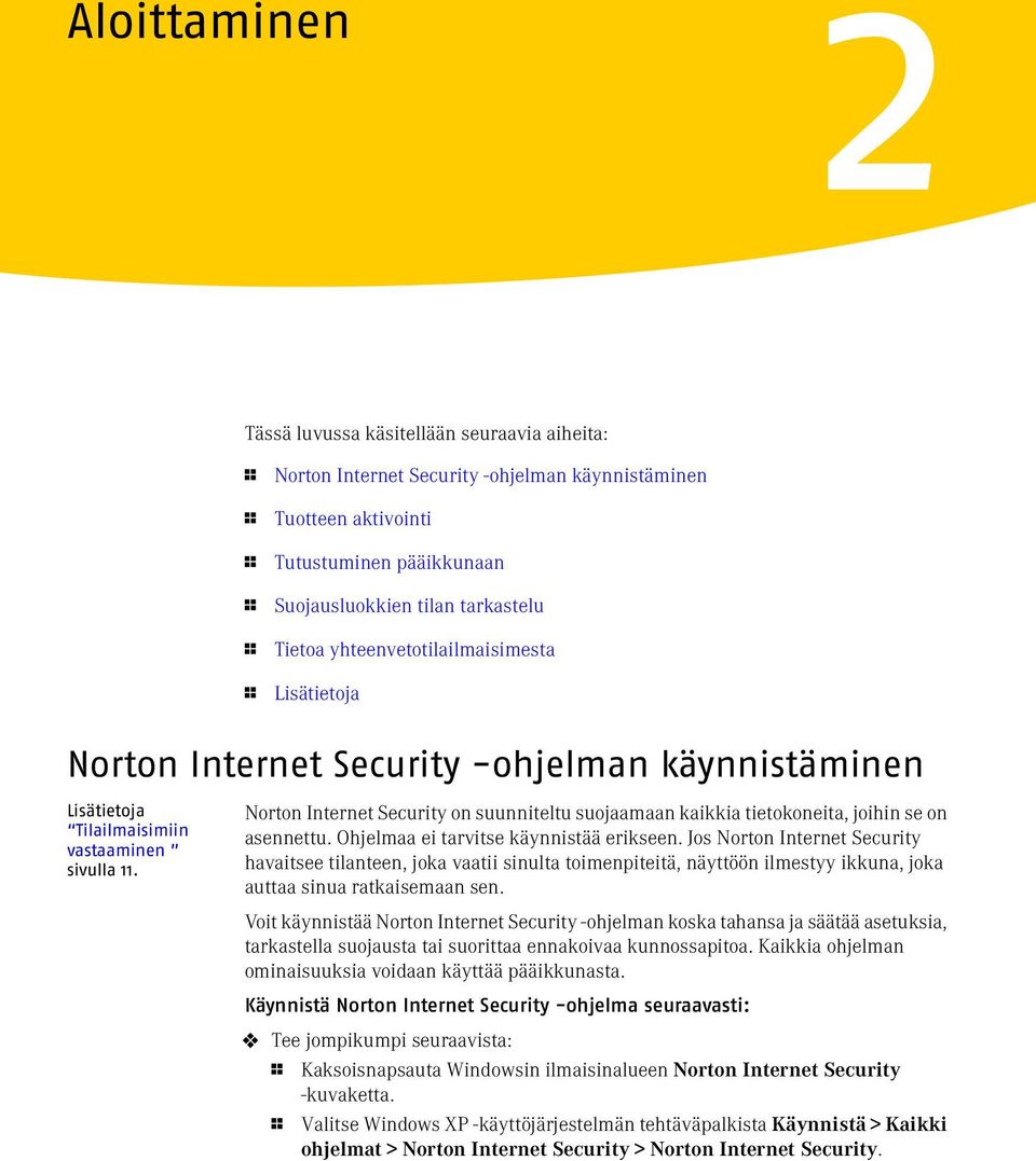 Norton Internet Security on suunniteltu suojaamaan kaikkia tietokoneita, joihin se on asennettu. Ohjelmaa ei tarvitse käynnistää erikseen.